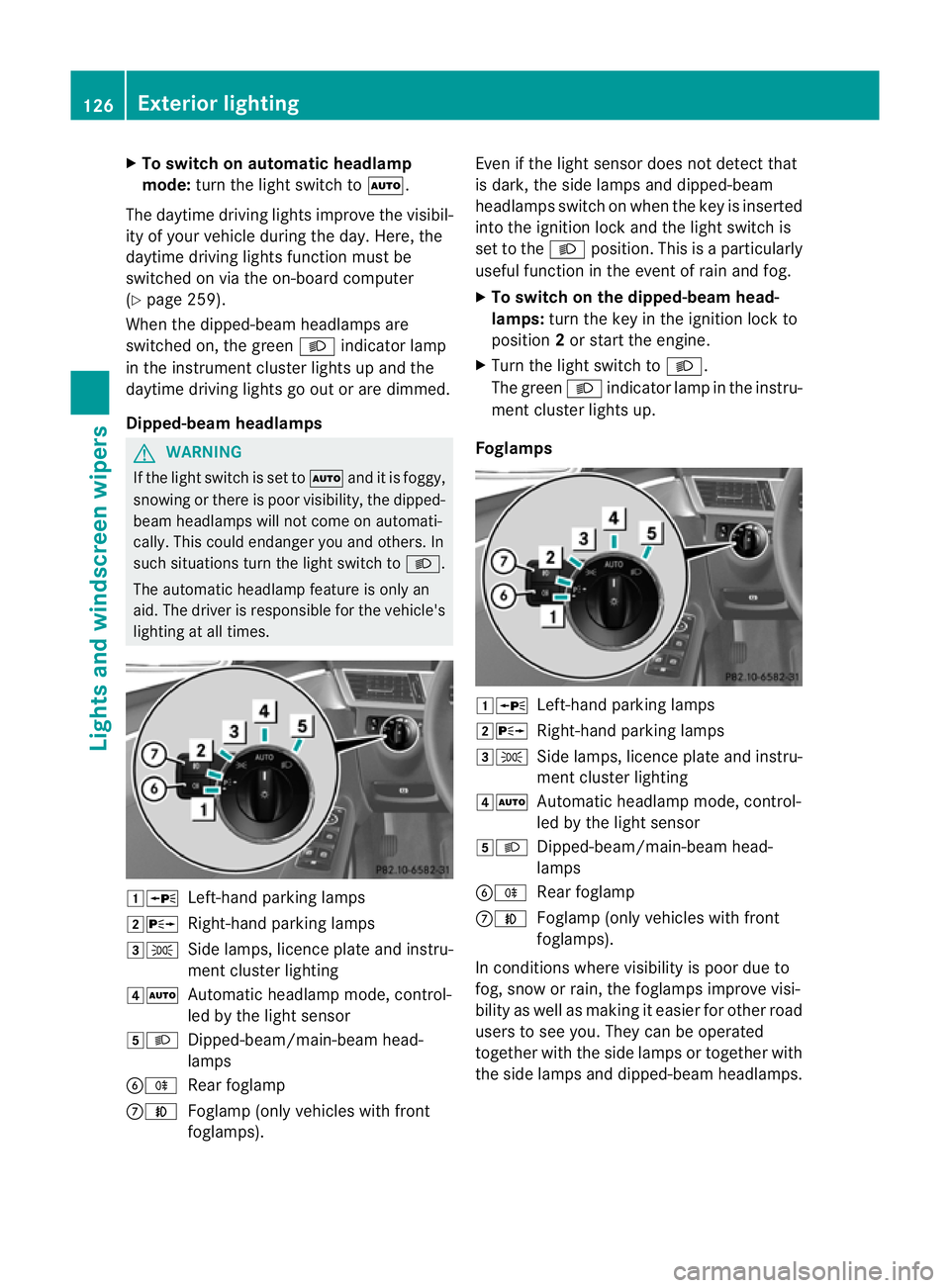 MERCEDES-BENZ E-CLASS ESTATE 2012 Owners Manual X
To switch on automatic headlamp
mode: turn the light switch to Ã.
The daytime driving lights improve the visibil-
ity of your vehicle during the day. Here, the
daytime driving lights functio nmust MERCEDES-BENZ E-CLASS ESTATE 2012 Owners Manual X
To switch on automatic headlamp
mode: turn the light switch to Ã.
The daytime driving lights improve the visibil-
ity of your vehicle during the day. Here, the
daytime driving lights functio nmust