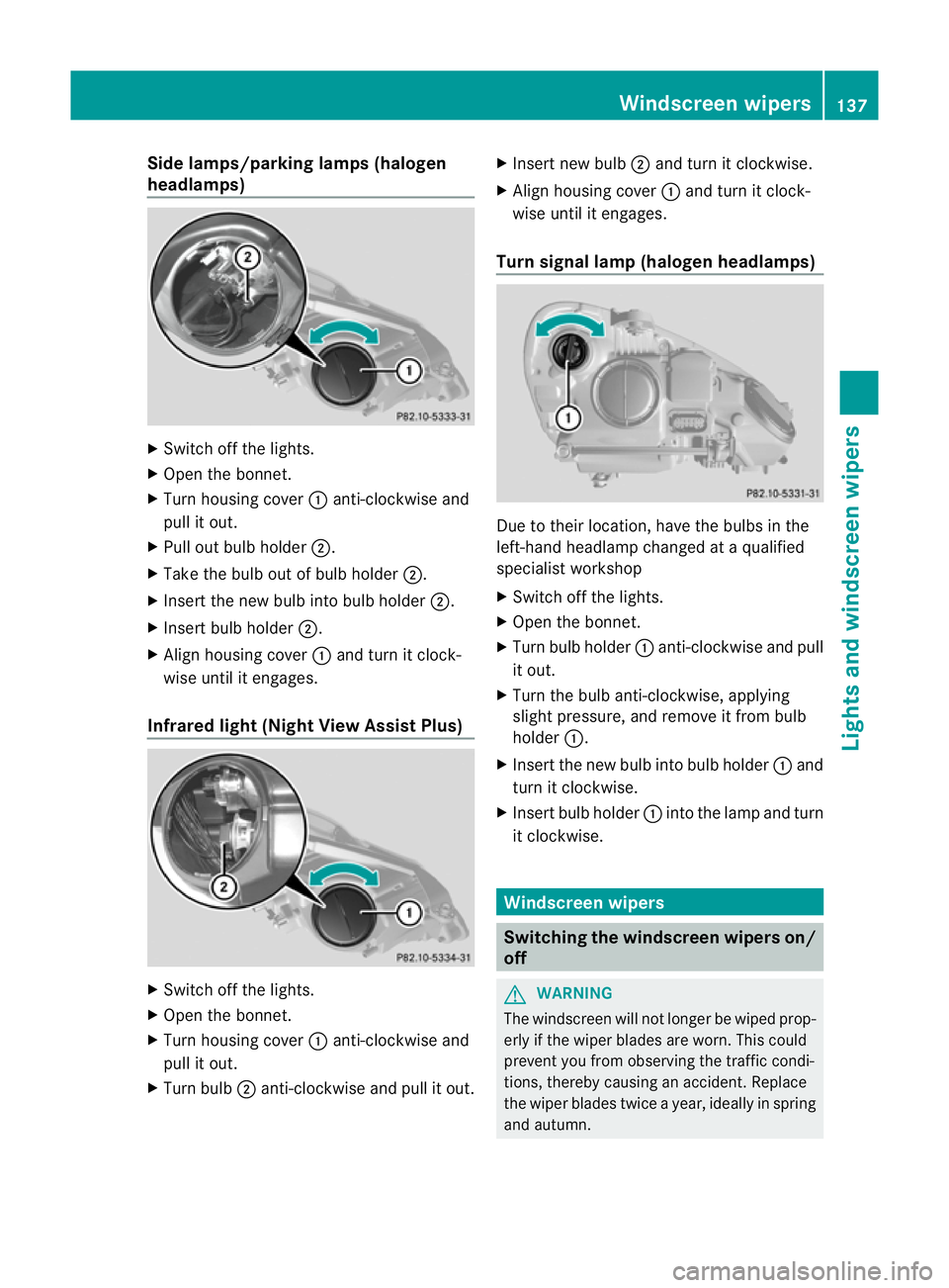 MERCEDES-BENZ E-CLASS ESTATE 2012 Owners Manual Side lamps/parking lamps(
halogen
headlamps) X
Switch off the lights.
X Open the bonnet.
X Turn housing cover :anti-clockwise and
pull it out.
X Pull out bulb holder ;.
X Take the bulb out of bulb hol MERCEDES-BENZ E-CLASS ESTATE 2012 Owners Manual Side lamps/parking lamps(
halogen
headlamps) X
Switch off the lights.
X Open the bonnet.
X Turn housing cover :anti-clockwise and
pull it out.
X Pull out bulb holder ;.
X Take the bulb out of bulb hol