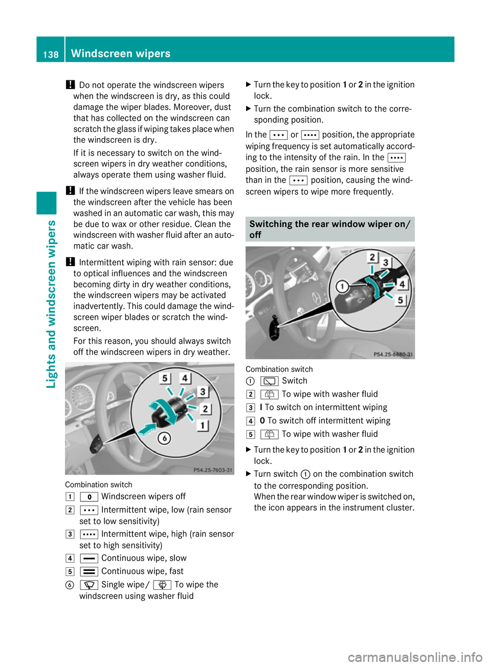 MERCEDES-BENZ E-CLASS ESTATE 2012 Owners Manual !
Do not operate the windscreen wipers
when the windscreen is dry, as this could
damage the wiper blades. Moreover, dust
that has collected on the windscreen can
scratch the glass if wiping takes plac MERCEDES-BENZ E-CLASS ESTATE 2012 Owners Manual !
Do not operate the windscreen wipers
when the windscreen is dry, as this could
damage the wiper blades. Moreover, dust
that has collected on the windscreen can
scratch the glass if wiping takes plac