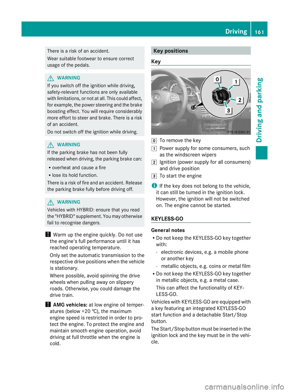 MERCEDES-BENZ E-CLASS ESTATE 2012 Owners Manual There is a risk of an accident.
Wear suitable footwear to ensure correct
usage of the pedals.
G
WARNING
If you switch off the ignition while driving,
safety-relevan tfunctions are only available
with MERCEDES-BENZ E-CLASS ESTATE 2012 Owners Manual There is a risk of an accident.
Wear suitable footwear to ensure correct
usage of the pedals.
G
WARNING
If you switch off the ignition while driving,
safety-relevan tfunctions are only available
with