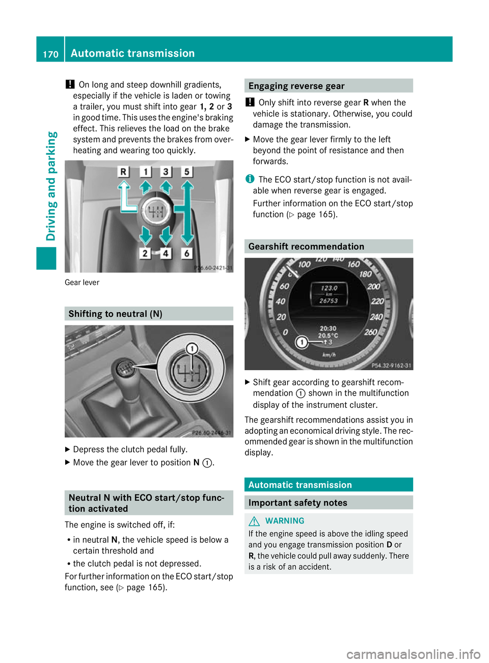 MERCEDES-BENZ E-CLASS ESTATE 2012 Owners Manual !
On long and steep downhill gradients,
especially if the vehicle is ladenort owing
a trailer, you must shift into gear 1, 2or3
in good time. This uses the engine's braking
effect .This relieves t MERCEDES-BENZ E-CLASS ESTATE 2012 Owners Manual !
On long and steep downhill gradients,
especially if the vehicle is ladenort owing
a trailer, you must shift into gear 1, 2or3
in good time. This uses the engine's braking
effect .This relieves t