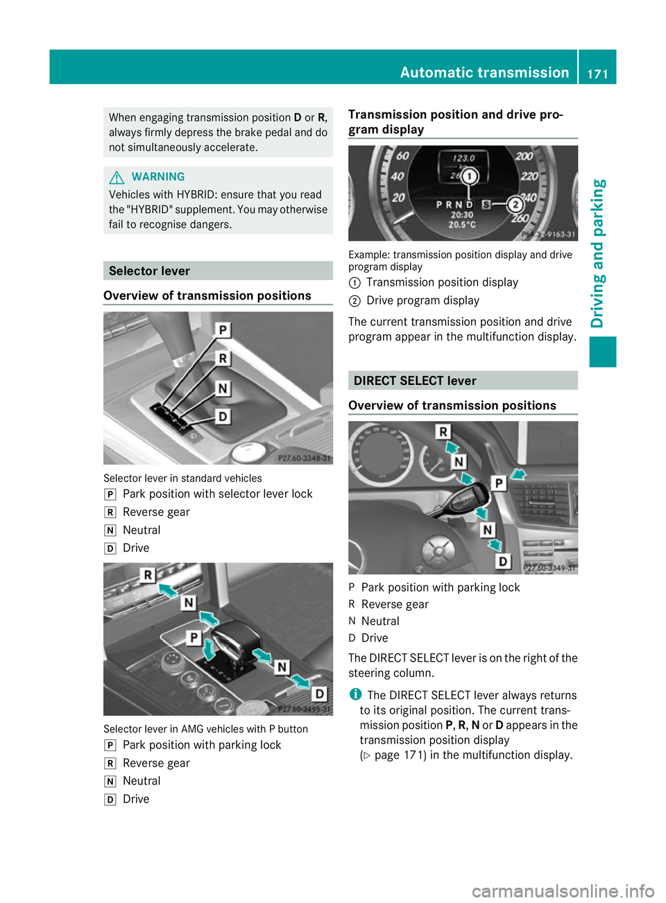 MERCEDES-BENZ E-CLASS ESTATE 2012 Owners Manual When engaging transmission position
Dor R,
always firmly depress the brake pedal and do
not simultaneously accelerate. G
WARNING
Vehicles with HYBRID :ensure tha tyou read
the "HYBRID" supplem MERCEDES-BENZ E-CLASS ESTATE 2012 Owners Manual When engaging transmission position
Dor R,
always firmly depress the brake pedal and do
not simultaneously accelerate. G
WARNING
Vehicles with HYBRID :ensure tha tyou read
the "HYBRID" supplem
