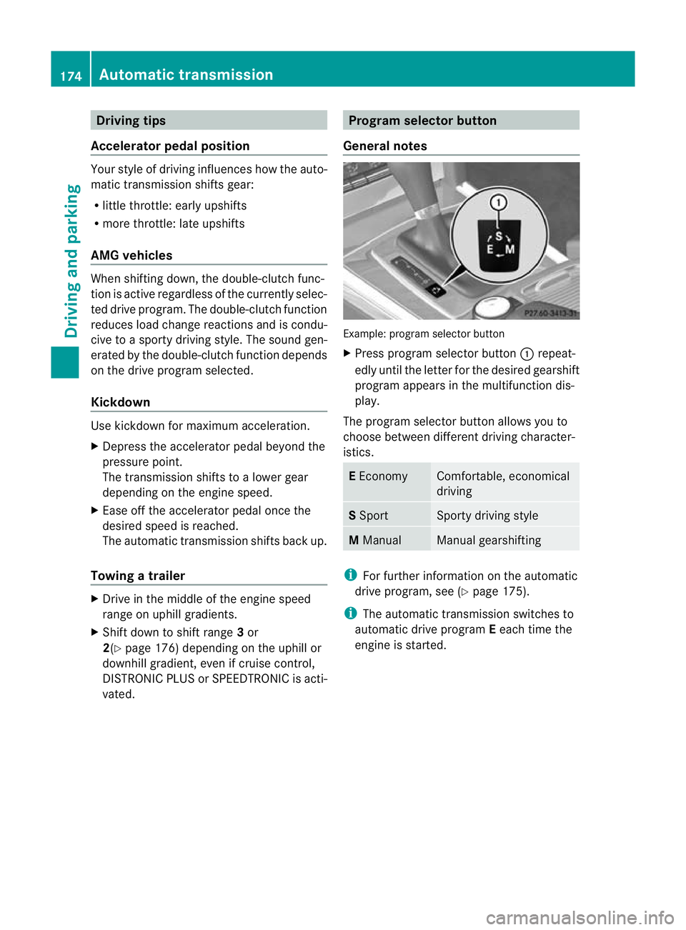 MERCEDES-BENZ E-CLASS ESTATE 2012 Owners Manual Driving tips
Accelerator pedal position Your style of driving influences how the auto-
matic transmissio
nshifts gear:
R little throttle: early upshifts
R more throttle: late upshifts
AMG vehicles Whe MERCEDES-BENZ E-CLASS ESTATE 2012 Owners Manual Driving tips
Accelerator pedal position Your style of driving influences how the auto-
matic transmissio
nshifts gear:
R little throttle: early upshifts
R more throttle: late upshifts
AMG vehicles Whe