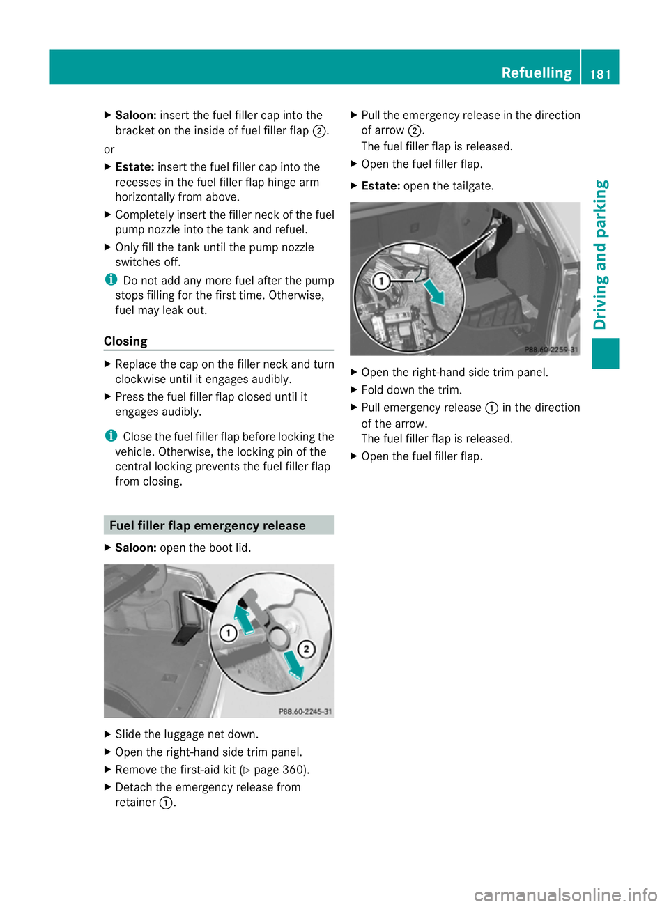 MERCEDES-BENZ E-CLASS ESTATE 2012 Owners Manual X
Saloon: insert the fuel filler cap into the
bracket on the inside of fuel filler flap ;.
or
X Estate: insert the fuel filler cap into the
recesses in the fuel filler flap hinge arm
horizontally from MERCEDES-BENZ E-CLASS ESTATE 2012 Owners Manual X
Saloon: insert the fuel filler cap into the
bracket on the inside of fuel filler flap ;.
or
X Estate: insert the fuel filler cap into the
recesses in the fuel filler flap hinge arm
horizontally from