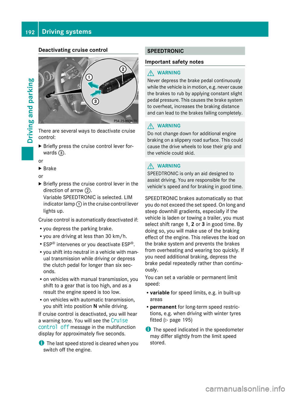 MERCEDES-BENZ E-CLASS ESTATE 2012 Owners Manual Deactivating cruise control
There are several ways to deactivate cruise
control:
X
Briefly press the cruise control lever for-
wards =.
or
X Brake
or
X Briefly press the cruise control lever in the
di MERCEDES-BENZ E-CLASS ESTATE 2012 Owners Manual Deactivating cruise control
There are several ways to deactivate cruise
control:
X
Briefly press the cruise control lever for-
wards =.
or
X Brake
or
X Briefly press the cruise control lever in the
di