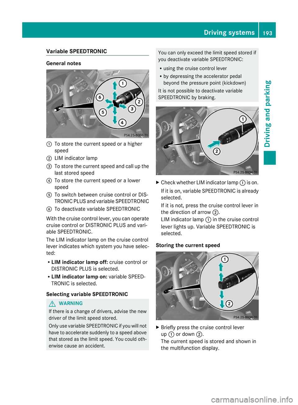 MERCEDES-BENZ E-CLASS ESTATE 2012 Owners Manual Variable SPEEDTRONIC
General notes
:
To store the current speed or a higher
speed
; LIM indicator lamp
= To store the current speed and call up the
last stored speed
? To store the current speed or a MERCEDES-BENZ E-CLASS ESTATE 2012 Owners Manual Variable SPEEDTRONIC
General notes
:
To store the current speed or a higher
speed
; LIM indicator lamp
= To store the current speed and call up the
last stored speed
? To store the current speed or a