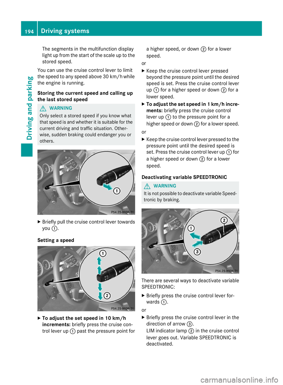 MERCEDES-BENZ E-CLASS ESTATE 2012 Owners Manual The segments in the multifunction display
light up from the start of the scale up to the
stored speed.
You can use the cruise control lever to limit
the speed to any speed above 30 km/hw hile
the engi MERCEDES-BENZ E-CLASS ESTATE 2012 Owners Manual The segments in the multifunction display
light up from the start of the scale up to the
stored speed.
You can use the cruise control lever to limit
the speed to any speed above 30 km/hw hile
the engi