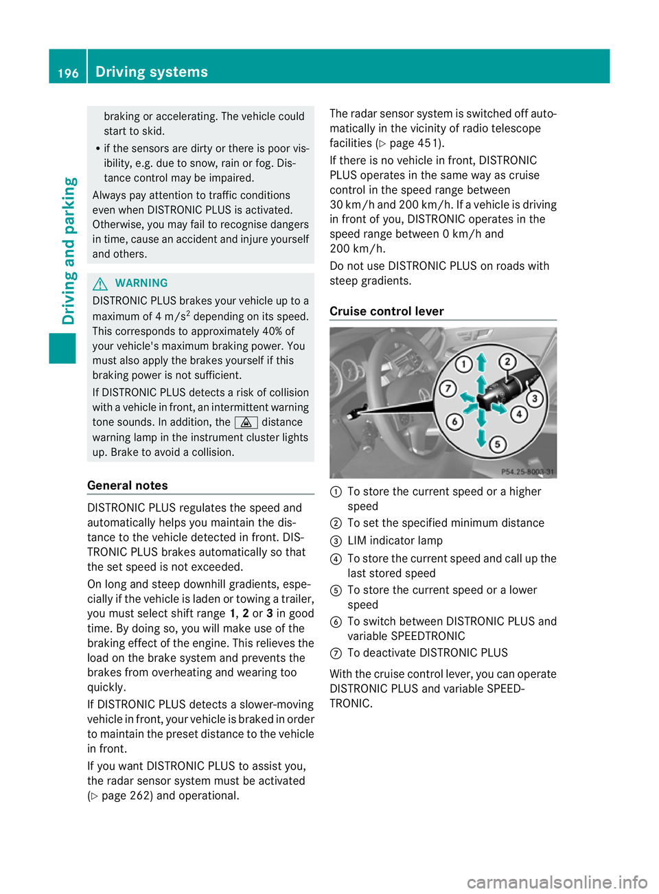 MERCEDES-BENZ E-CLASS ESTATE 2012 Owners Manual braking or accelerating. The vehicle could
start to skid.
R if the sensors are dirty or there is poor vis-
ibility, e.g. due to snow, rain or fog. Dis-
tance control may be impaired.
Always pay attent MERCEDES-BENZ E-CLASS ESTATE 2012 Owners Manual braking or accelerating. The vehicle could
start to skid.
R if the sensors are dirty or there is poor vis-
ibility, e.g. due to snow, rain or fog. Dis-
tance control may be impaired.
Always pay attent