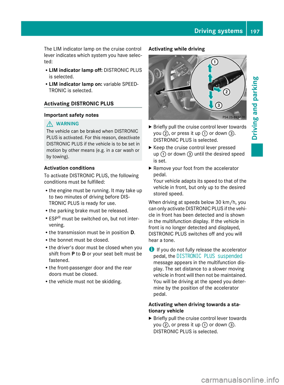 MERCEDES-BENZ E-CLASS ESTATE 2012 Owners Manual The LIM indicator lamp on the cruise control
lever indicates which system you have selec-
ted:
R LIM indicator lamp off: DISTRONIC PLUS
is selected.
R LIM indicator lamp on: variable SPEED-
TRONIC is MERCEDES-BENZ E-CLASS ESTATE 2012 Owners Manual The LIM indicator lamp on the cruise control
lever indicates which system you have selec-
ted:
R LIM indicator lamp off: DISTRONIC PLUS
is selected.
R LIM indicator lamp on: variable SPEED-
TRONIC is