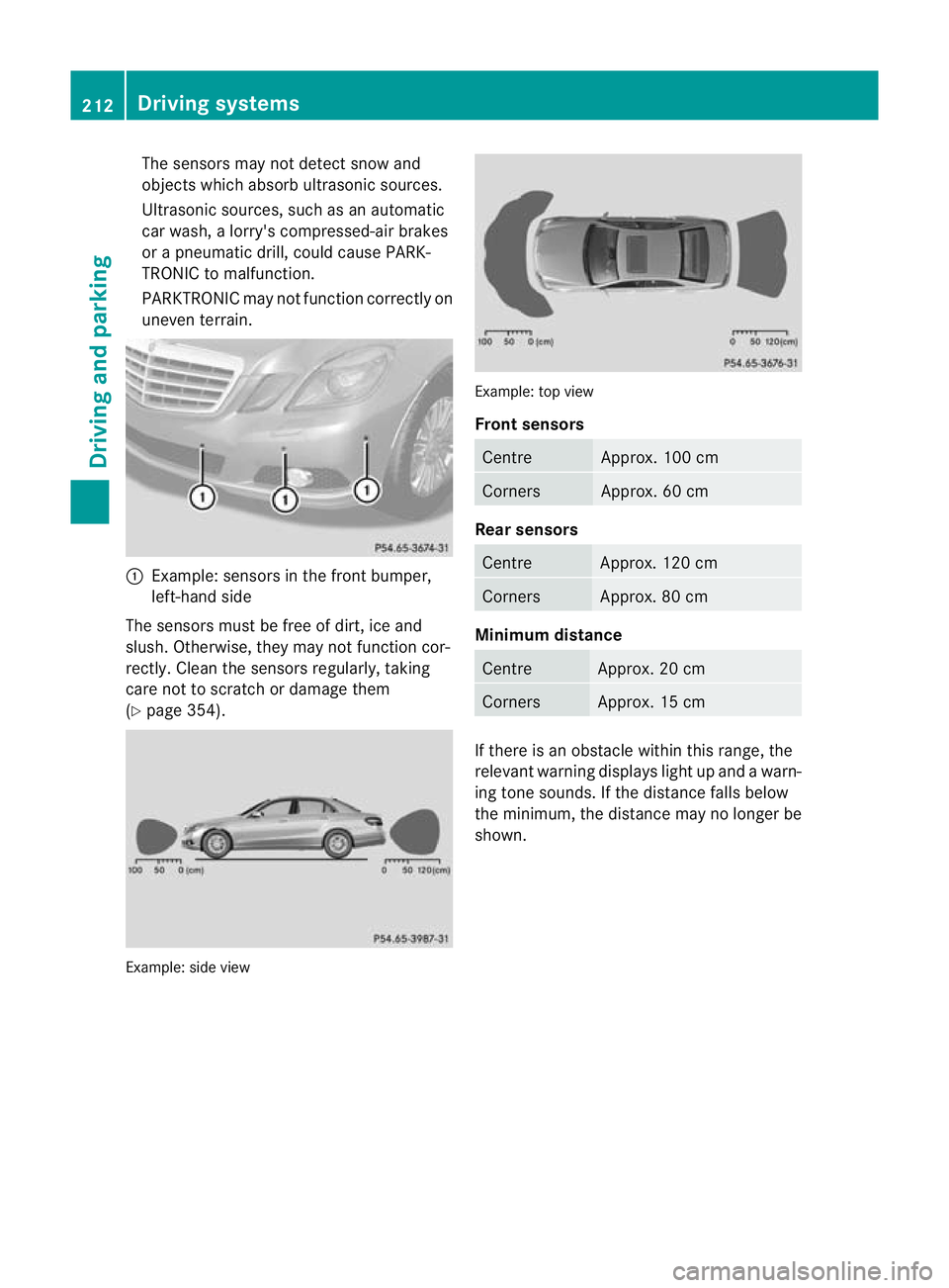 MERCEDES-BENZ E-CLASS ESTATE 2012  Owners Manual The sensors may not detect snow and
objects which absorb ultrasonic sources.
Ultrasonic sources, such as an automatic
car wash, a lorry's compressed-air brakes
or a pneumatic drill, could cause PA
