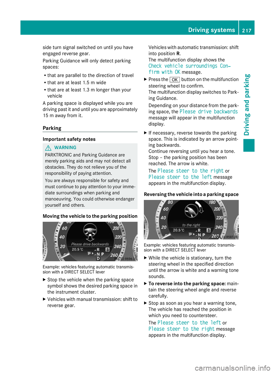 MERCEDES-BENZ E-CLASS ESTATE 2012  Owners Manual side turn signal switched on until you have
engaged reverse gear.
Parking Guidance will only detect parking
spaces:
R that are parallel to the direction of travel
R that are at least 1.5 m wide
R that