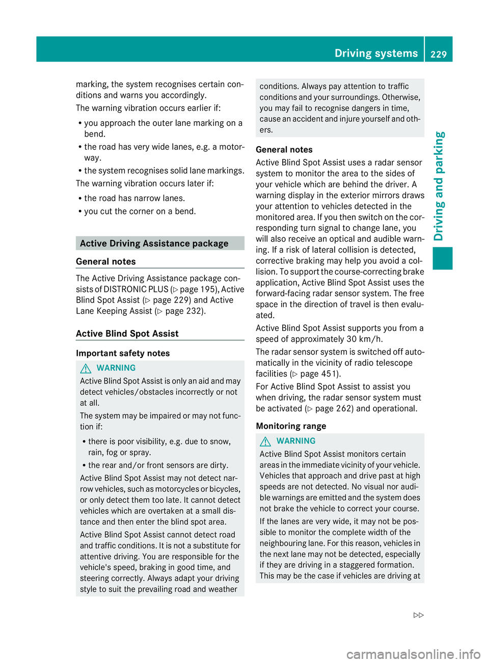 MERCEDES-BENZ E-CLASS ESTATE 2012 Owners Manual marking, the system recognises certain con-
ditions and warns you accordingly.
The warning vibration occurs earlier if:
R you approach the outer lane marking on a
bend.
R the road has very wide lanes, MERCEDES-BENZ E-CLASS ESTATE 2012 Owners Manual marking, the system recognises certain con-
ditions and warns you accordingly.
The warning vibration occurs earlier if:
R you approach the outer lane marking on a
bend.
R the road has very wide lanes,