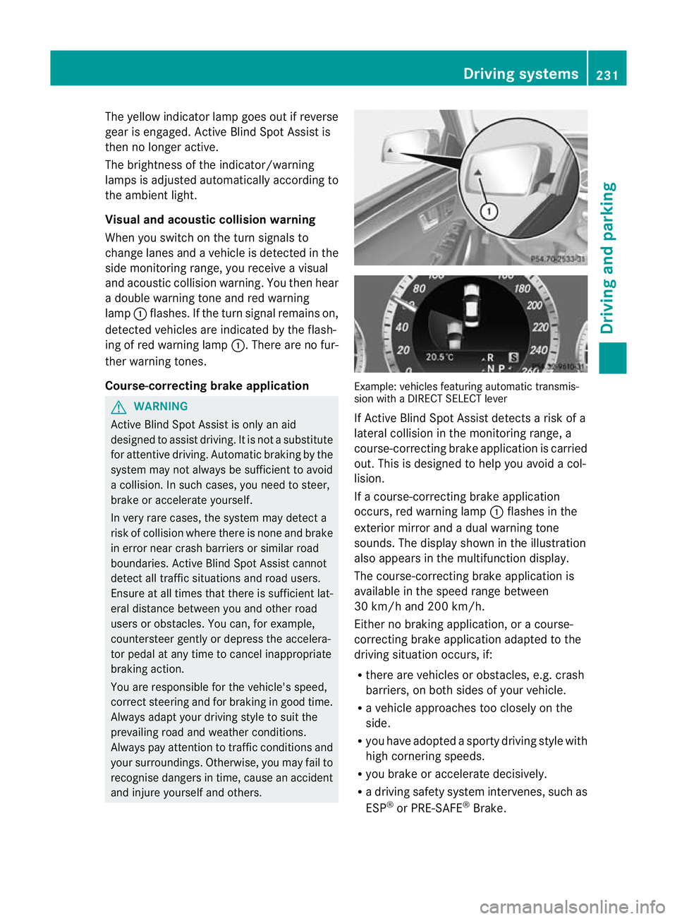 MERCEDES-BENZ E-CLASS ESTATE 2012 Owners Manual The yellow indicator lamp goes out if reverse
gear is engaged. Active Blind Spot Assist is
then no longer active.
The brightness of the indicator/warning
lamps is adjusted automatically according to
t MERCEDES-BENZ E-CLASS ESTATE 2012 Owners Manual The yellow indicator lamp goes out if reverse
gear is engaged. Active Blind Spot Assist is
then no longer active.
The brightness of the indicator/warning
lamps is adjusted automatically according to
t