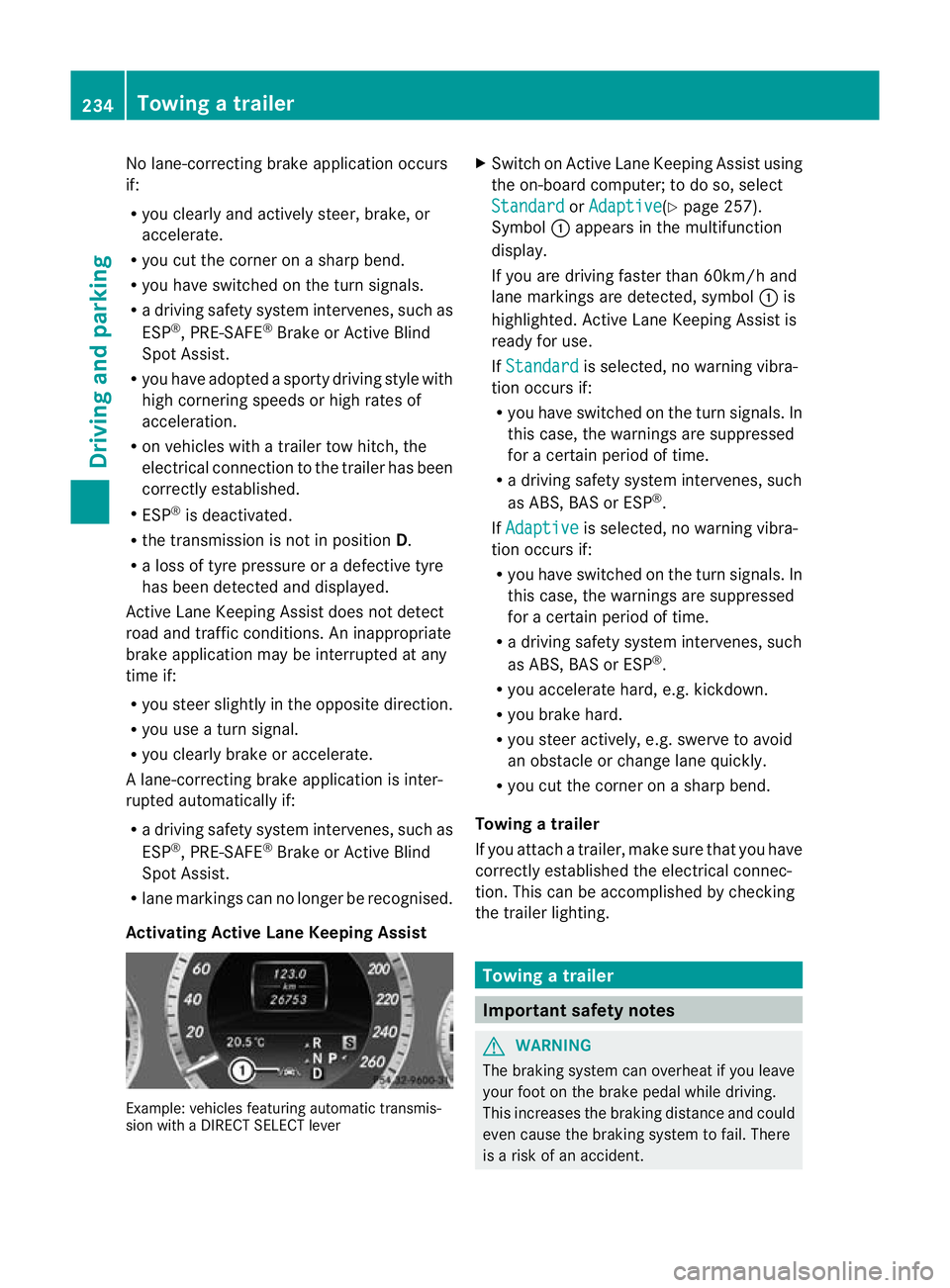 MERCEDES-BENZ E-CLASS ESTATE 2012 Owners Manual No lane-correcting brake application occurs
if:
R
you clearly and actively steer, brake, or
accelerate.
R you cut the corner on a sharp bend.
R you have switched on the turn signals.
R a driving safet MERCEDES-BENZ E-CLASS ESTATE 2012 Owners Manual No lane-correcting brake application occurs
if:
R
you clearly and actively steer, brake, or
accelerate.
R you cut the corner on a sharp bend.
R you have switched on the turn signals.
R a driving safet