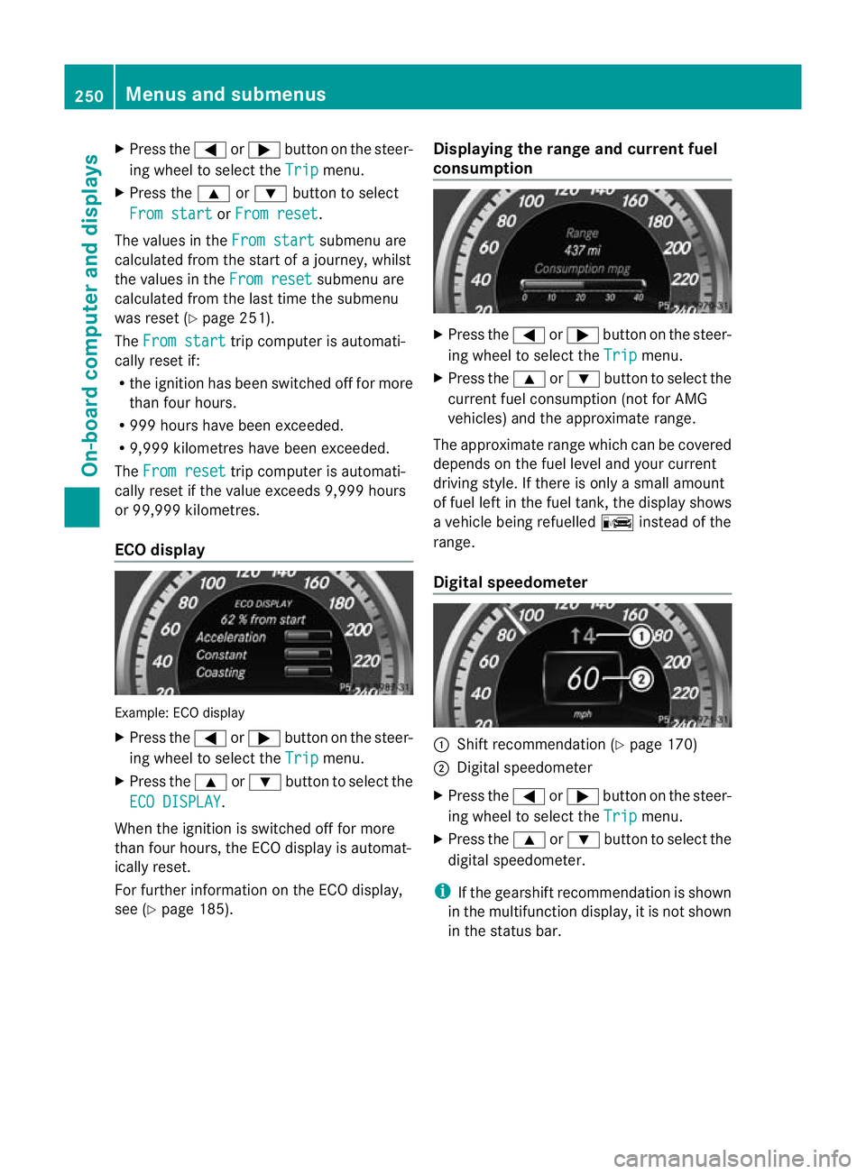 MERCEDES-BENZ E-CLASS ESTATE 2012 Owners Manual X
Press the =or; button on the steer-
ing wheel to select the Trip menu.
X Press the 9or: button to select
From start or
From reset .
The values in the From start submenu are
calculated from the start MERCEDES-BENZ E-CLASS ESTATE 2012 Owners Manual X
Press the =or; button on the steer-
ing wheel to select the Trip menu.
X Press the 9or: button to select
From start or
From reset .
The values in the From start submenu are
calculated from the start