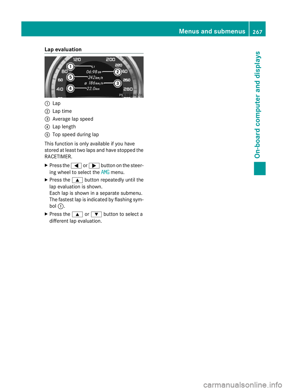 MERCEDES-BENZ E-CLASS ESTATE 2012  Owners Manual Lap evaluation
:
Lap
; Lap time
= Average lap speed
? Lap length
A Top speed during lap
This function is only available if you have
stored at least two laps and have stopped the
RACETIMER.
X Press the