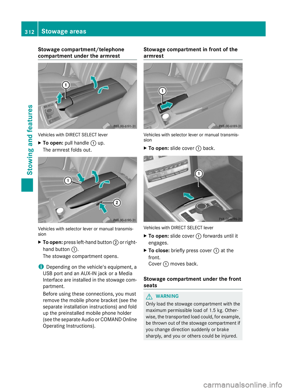 MERCEDES-BENZ E-CLASS ESTATE 2012 Owners Manual Stowage compartment/telephone
compartment under the armrest
Vehicles with DIRECT SELECT lever
X
To open: pull handle :up.
The armrest folds out. Vehicles with selector lever or manual transmis-
sion
X MERCEDES-BENZ E-CLASS ESTATE 2012 Owners Manual Stowage compartment/telephone
compartment under the armrest
Vehicles with DIRECT SELECT lever
X
To open: pull handle :up.
The armrest folds out. Vehicles with selector lever or manual transmis-
sion
X