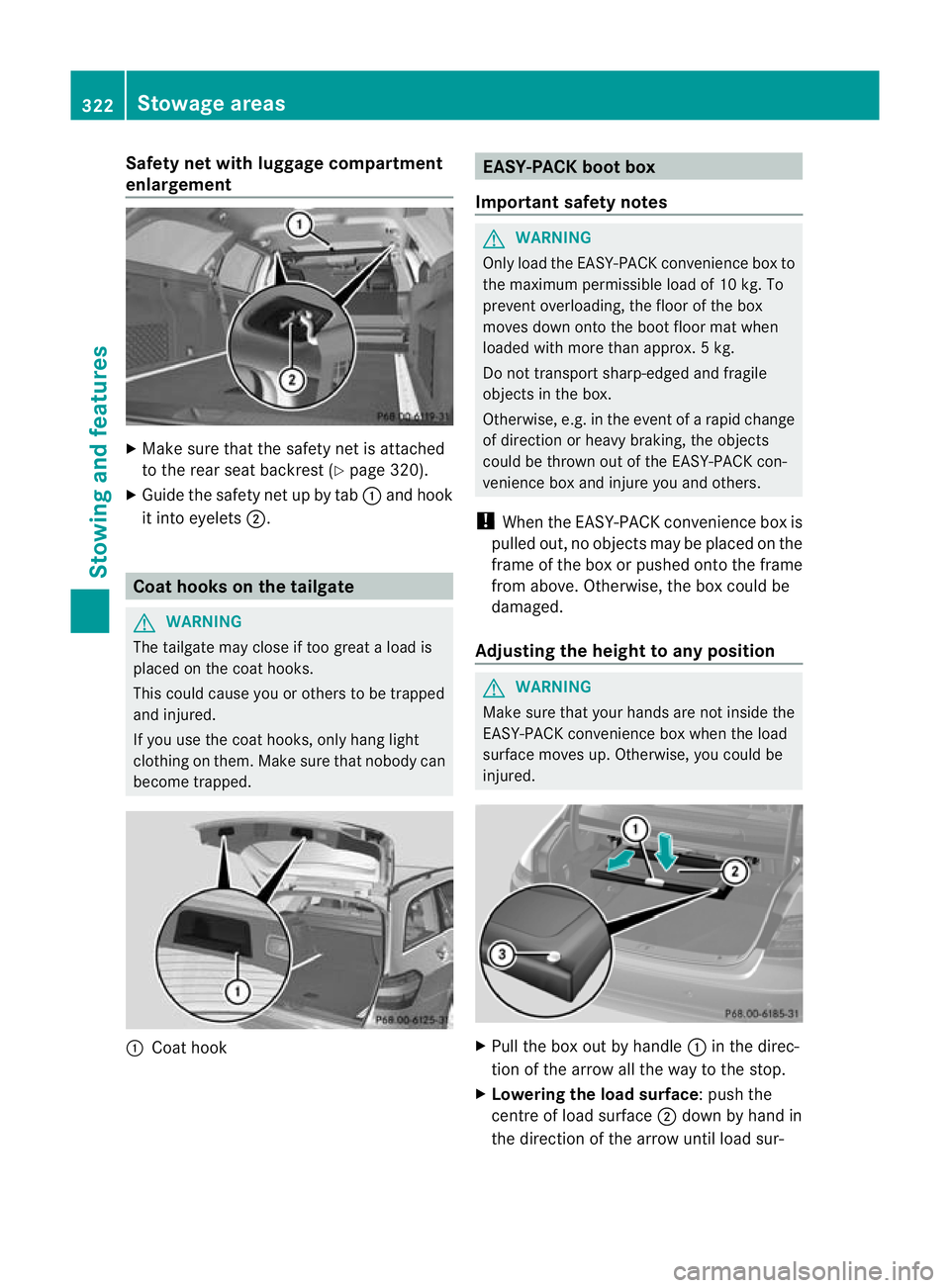 MERCEDES-BENZ E-CLASS ESTATE 2012 Owners Manual Safety net with luggage compartment
enlargement
X
Make sure that the safety net is attached
to the rear seat backrest (Y page 320).
X Guide the safety net up by tab :and hook
it into eyelets ;. Coat h MERCEDES-BENZ E-CLASS ESTATE 2012 Owners Manual Safety net with luggage compartment
enlargement
X
Make sure that the safety net is attached
to the rear seat backrest (Y page 320).
X Guide the safety net up by tab :and hook
it into eyelets ;. Coat h