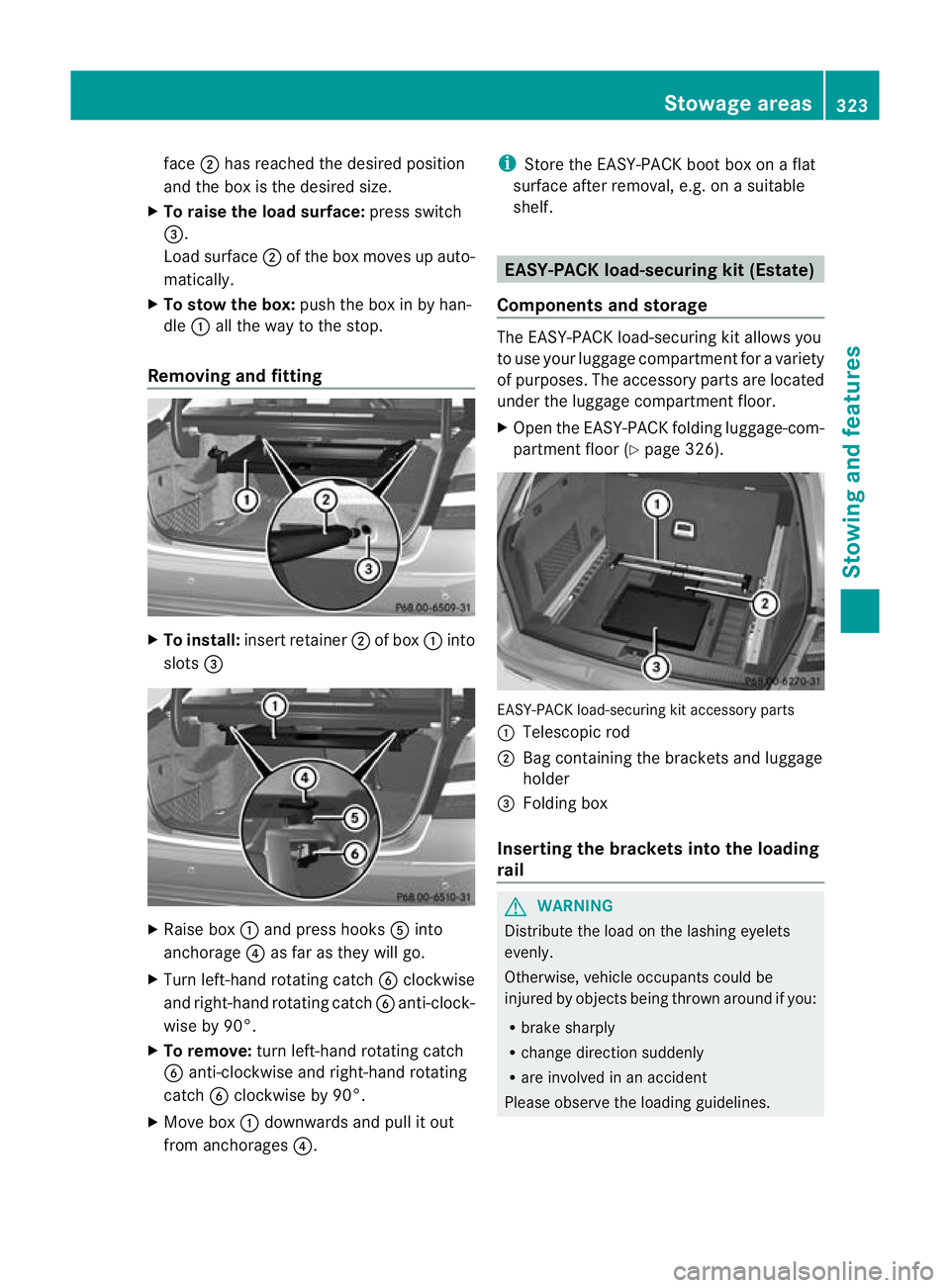 MERCEDES-BENZ E-CLASS ESTATE 2012 Owners Manual face
;has reached the desired position
and the box is the desired size.
X To raise the load surface: press switch
=.
Load surface ;of the box moves up auto-
matically.
X To stow the box: push the box MERCEDES-BENZ E-CLASS ESTATE 2012 Owners Manual face
;has reached the desired position
and the box is the desired size.
X To raise the load surface: press switch
=.
Load surface ;of the box moves up auto-
matically.
X To stow the box: push the box