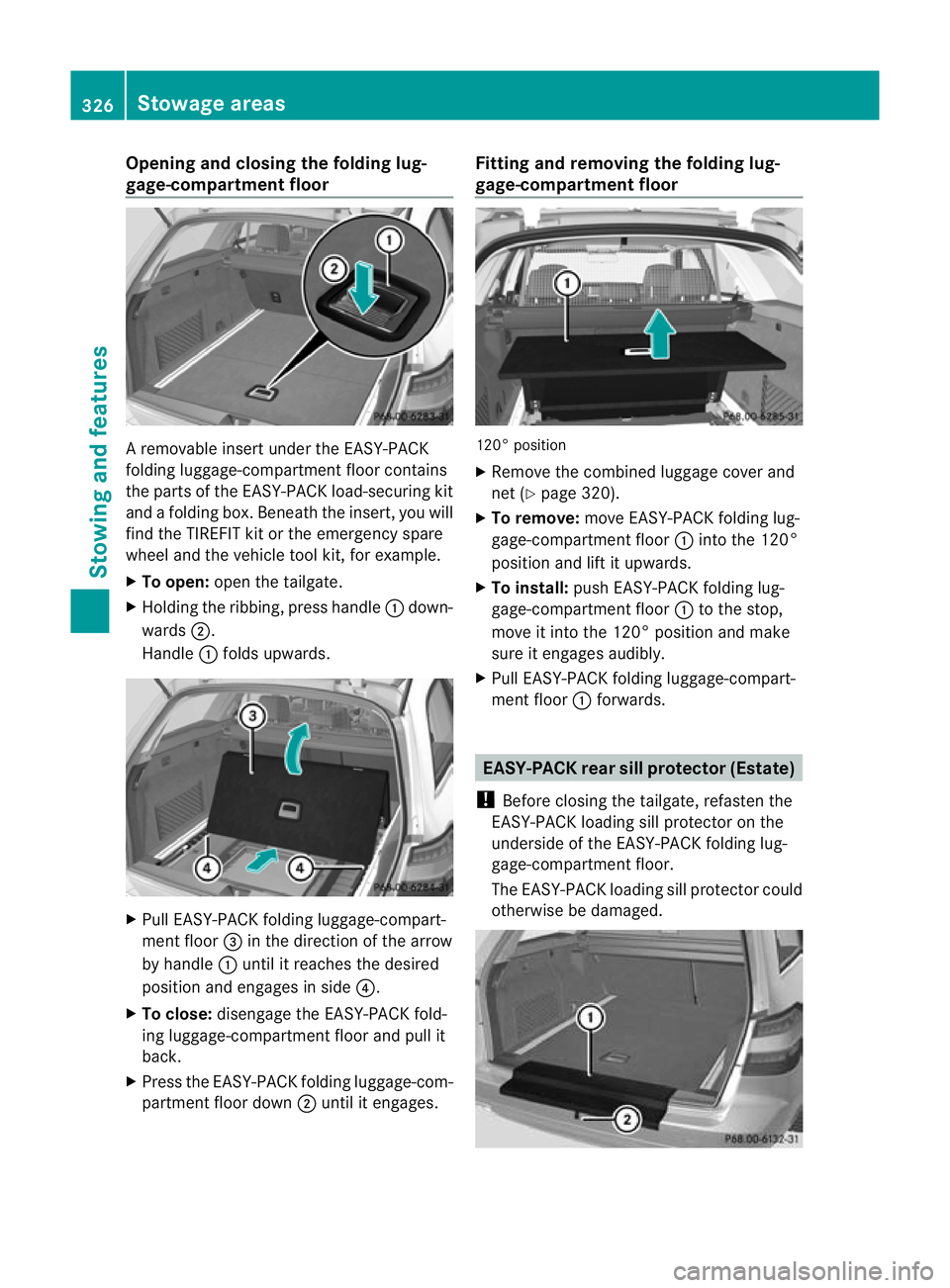 MERCEDES-BENZ E-CLASS ESTATE 2012 Owners Manual Opening and closing the folding lug-
gage-compartment floor
A removable insert under the EASY-PACK
folding luggage-compartment floor contains
the parts of the EASY-PACK load-securing kit
and a folding MERCEDES-BENZ E-CLASS ESTATE 2012 Owners Manual Opening and closing the folding lug-
gage-compartment floor
A removable insert under the EASY-PACK
folding luggage-compartment floor contains
the parts of the EASY-PACK load-securing kit
and a folding