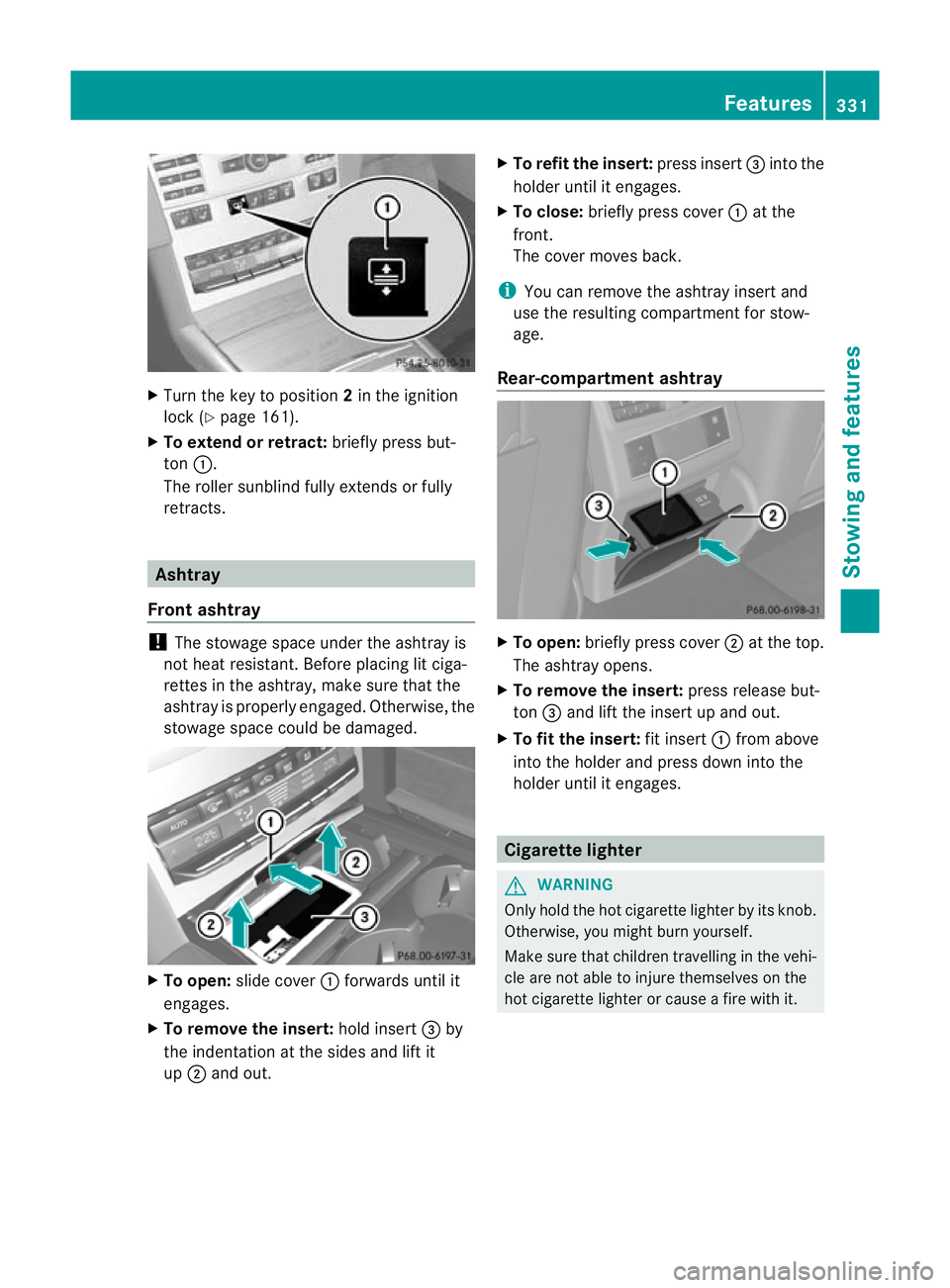 MERCEDES-BENZ E-CLASS ESTATE 2012 Owners Manual X
Turn the key to position 2in the ignition
lock (Y page 161).
X To extend or retract: briefly press but-
ton :.
The roller sunblind fully extends or fully
retracts. Ashtray
Front ashtray !
The stowag MERCEDES-BENZ E-CLASS ESTATE 2012 Owners Manual X
Turn the key to position 2in the ignition
lock (Y page 161).
X To extend or retract: briefly press but-
ton :.
The roller sunblind fully extends or fully
retracts. Ashtray
Front ashtray !
The stowag