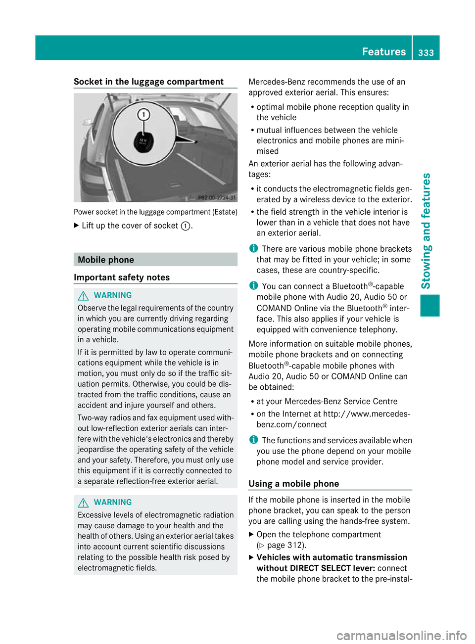 MERCEDES-BENZ E-CLASS ESTATE 2012 Owners Manual Socket in the luggage compartment
Power socket in the luggage compartmen
t(Estate)
X Lift up the cover of socket :.Mobile phone
Important safety notes G
WARNING
Observe the legal requirements of the c MERCEDES-BENZ E-CLASS ESTATE 2012 Owners Manual Socket in the luggage compartment
Power socket in the luggage compartmen
t(Estate)
X Lift up the cover of socket :.Mobile phone
Important safety notes G
WARNING
Observe the legal requirements of the c