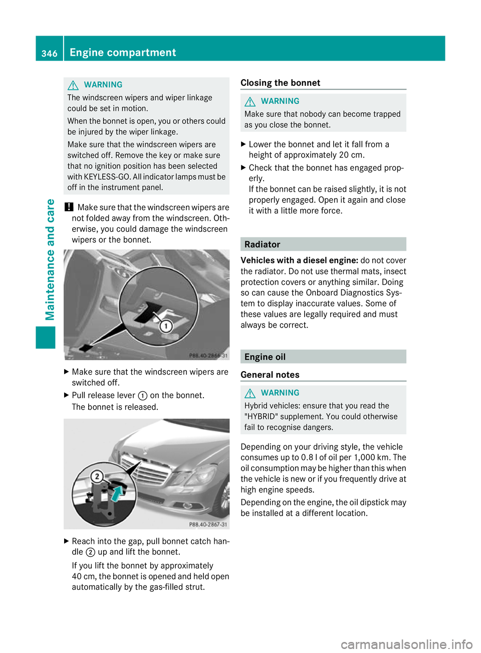 MERCEDES-BENZ E-CLASS ESTATE 2012 Owners Manual G
WARNING
The windscreen wipers and wiper linkage
could be set in motion.
When the bonnet is open, you or others could
be injured by the wiper linkage.
Make sure that the windscreen wipers are
switche MERCEDES-BENZ E-CLASS ESTATE 2012 Owners Manual G
WARNING
The windscreen wipers and wiper linkage
could be set in motion.
When the bonnet is open, you or others could
be injured by the wiper linkage.
Make sure that the windscreen wipers are
switche