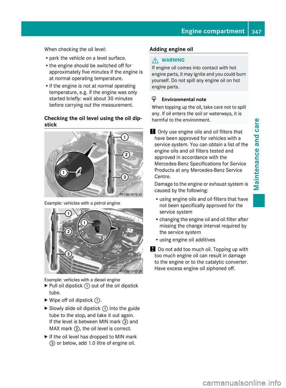 MERCEDES-BENZ E-CLASS ESTATE 2012 Owners Manual When checking the oil level:
R
park the vehicle on a level surface.
R the engine should be switched off for
approximately five minutes if the engine is
at normal operating temperature.
R if the engine MERCEDES-BENZ E-CLASS ESTATE 2012 Owners Manual When checking the oil level:
R
park the vehicle on a level surface.
R the engine should be switched off for
approximately five minutes if the engine is
at normal operating temperature.
R if the engine