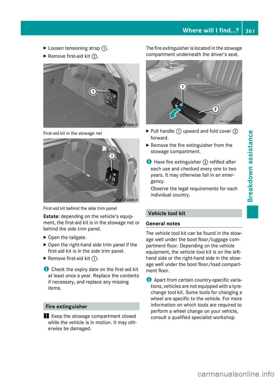 MERCEDES-BENZ E-CLASS ESTATE 2012 Owners Manual X
Loosen tensioning strap :.
X Remove first-aid kit ;.First-aid kit in the stowage net
First-aid kit behind the side trim panel
Estate:
depending on the vehicle's equip-
ment, the first-aid kit is MERCEDES-BENZ E-CLASS ESTATE 2012 Owners Manual X
Loosen tensioning strap :.
X Remove first-aid kit ;.First-aid kit in the stowage net
First-aid kit behind the side trim panel
Estate:
depending on the vehicle's equip-
ment, the first-aid kit is
