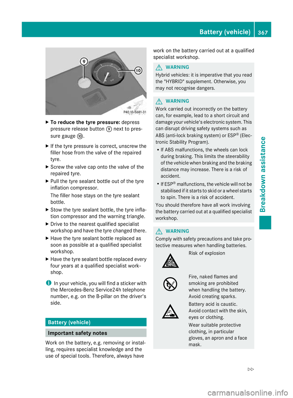 MERCEDES-BENZ E-CLASS ESTATE 2012 Owners Manual X
To reduce the tyre pressure: depress
pressure release button Enext to pres-
sure gauge F.
X If the tyre pressure is correct, unscrew the
fille rhose from the valve of the repaired
tyre.
X Screw the MERCEDES-BENZ E-CLASS ESTATE 2012 Owners Manual X
To reduce the tyre pressure: depress
pressure release button Enext to pres-
sure gauge F.
X If the tyre pressure is correct, unscrew the
fille rhose from the valve of the repaired
tyre.
X Screw the
