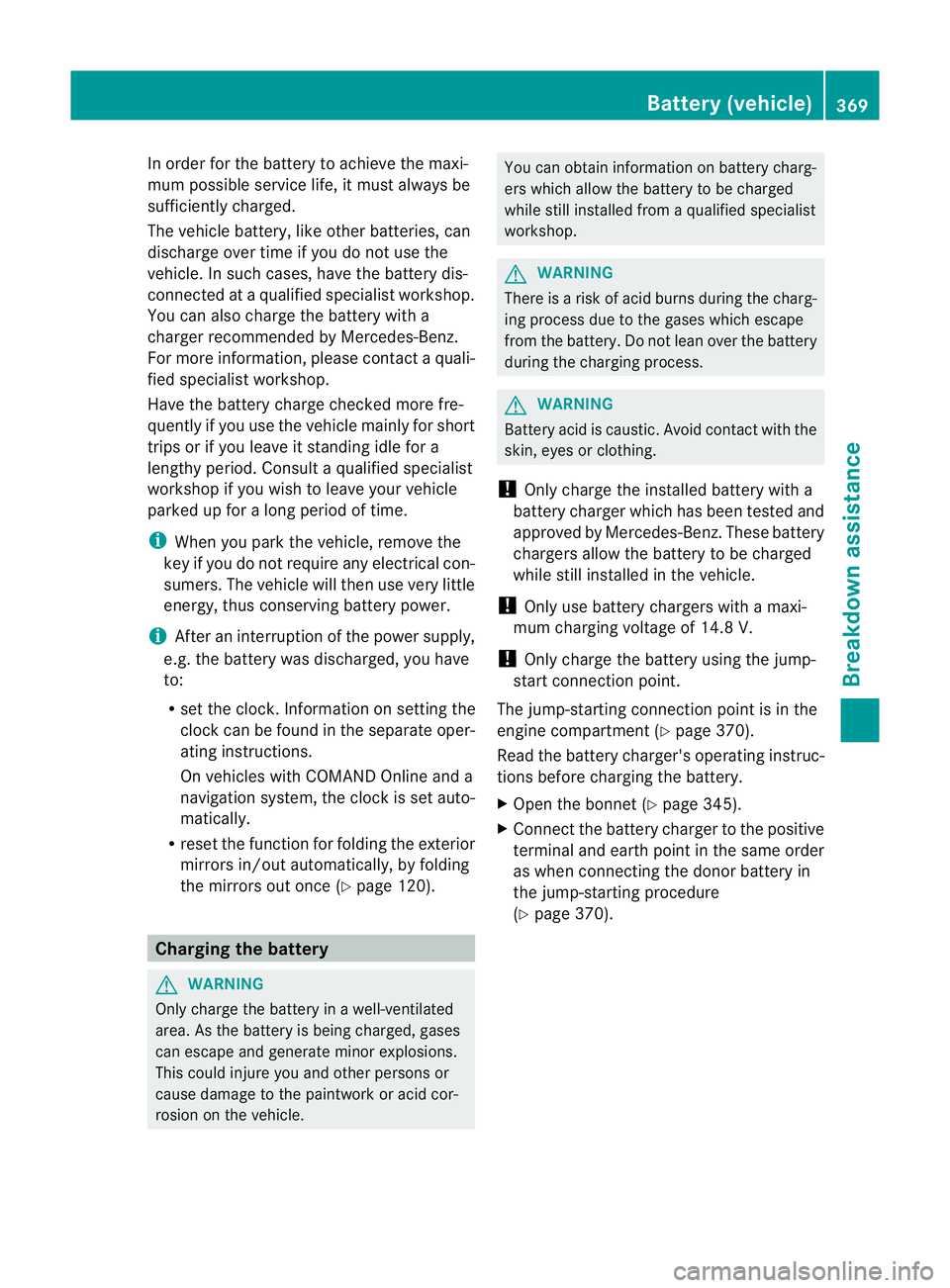MERCEDES-BENZ E-CLASS ESTATE 2012 Owners Manual In order for the battery to achieve the maxi-
mum possible service life, it must always be
sufficiently charged.
The vehicle battery, like other batteries, can
discharge over time if you do not use th MERCEDES-BENZ E-CLASS ESTATE 2012 Owners Manual In order for the battery to achieve the maxi-
mum possible service life, it must always be
sufficiently charged.
The vehicle battery, like other batteries, can
discharge over time if you do not use th