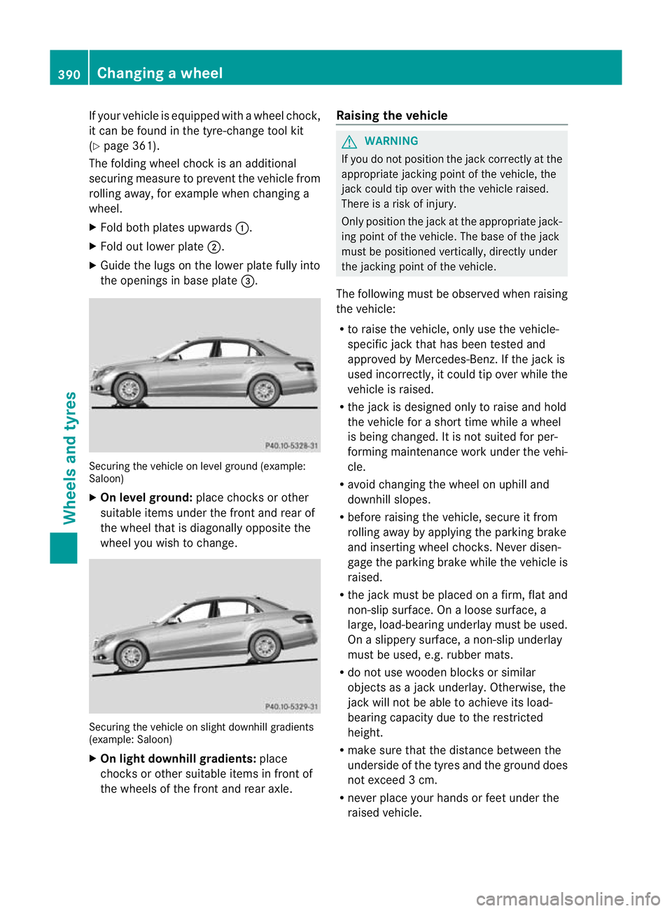 MERCEDES-BENZ E-CLASS ESTATE 2012 Owners Manual If yourv
ehicle is equipped with a wheel chock,
it can be found in the tyre-change tool kit
(Y page 361).
The folding wheel choc kis an additional
securing measure to prevent the vehicle from
rolling MERCEDES-BENZ E-CLASS ESTATE 2012 Owners Manual If yourv
ehicle is equipped with a wheel chock,
it can be found in the tyre-change tool kit
(Y page 361).
The folding wheel choc kis an additional
securing measure to prevent the vehicle from
rolling