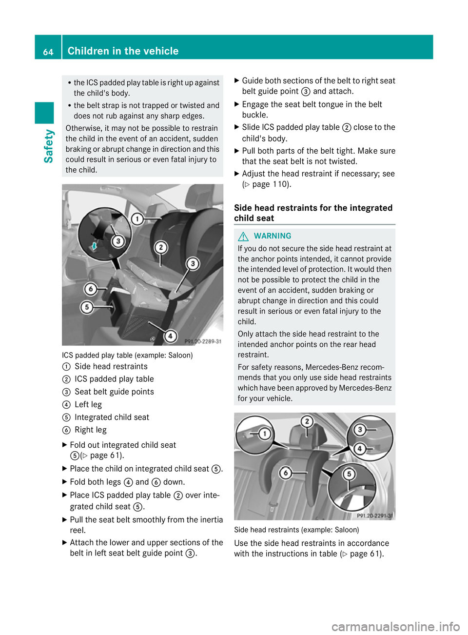 MERCEDES-BENZ E-CLASS ESTATE 2012 Repair Manual R
the IC Spadded play table is righ tup against
the child's body.
R the belt strap is not trapped or twisted and
does not rub against any sharp edges.
Otherwise, it may not be possible to restrain MERCEDES-BENZ E-CLASS ESTATE 2012 Repair Manual R
the IC Spadded play table is righ tup against
the child's body.
R the belt strap is not trapped or twisted and
does not rub against any sharp edges.
Otherwise, it may not be possible to restrain