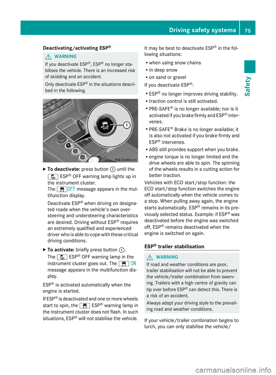 MERCEDES-BENZ E-CLASS ESTATE 2012 Manual PDF Deactivating/activating ESP
®G
WARNING
If you deactivate ESP ®
, ESP ®
no longer sta-
bilises the vehicle. There is an increased risk
of skidding and an accident.
Only deactivate ESP ®
in the situ