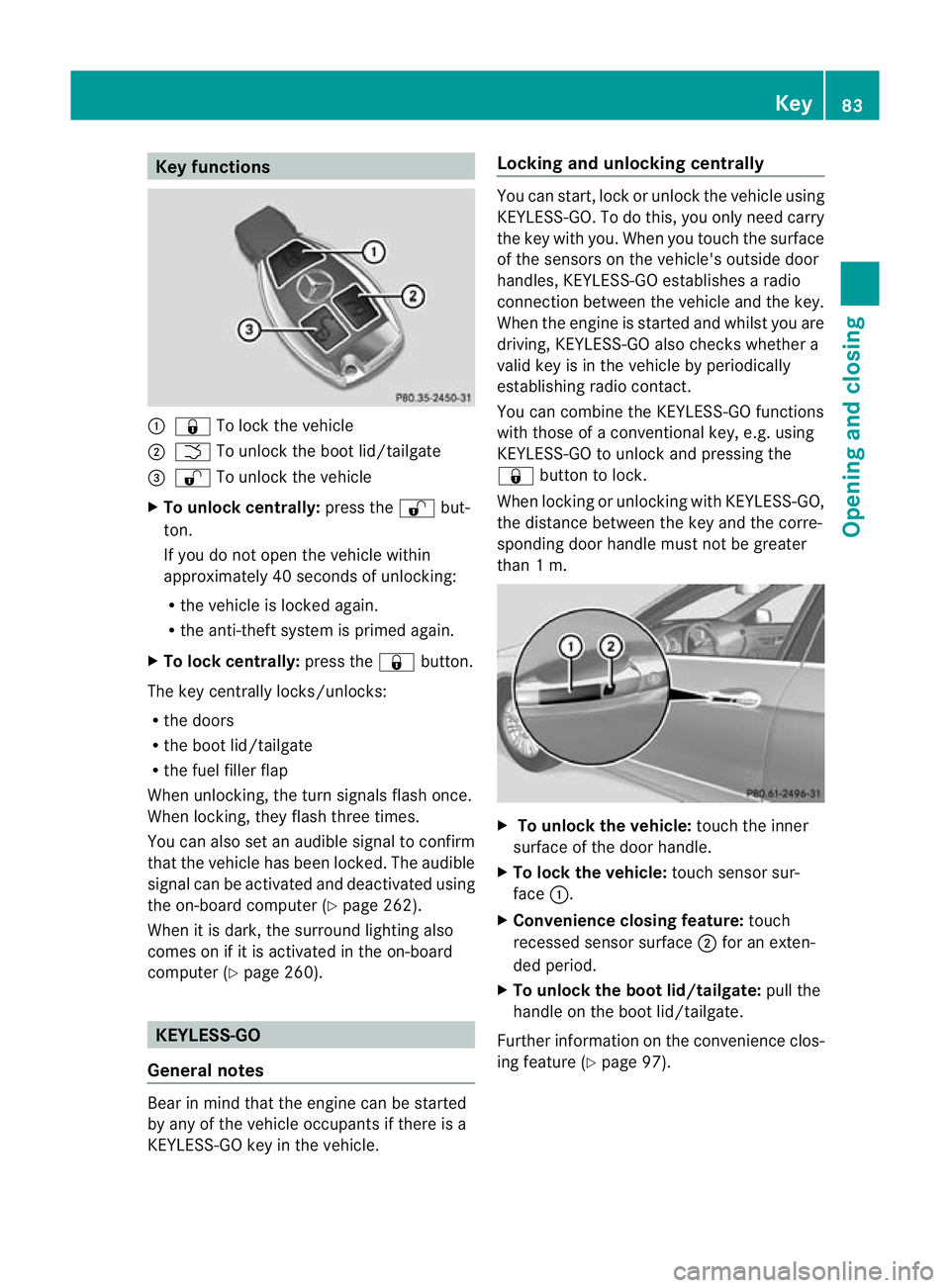 MERCEDES-BENZ E-CLASS ESTATE 2012 Manual Online Key functions
:
& To loc kthe vehicle
; F To unlock the boot lid/tailgate
= % To unlock the vehicle
X To unlock centrally: press the%but-
ton.
If you do not open the vehicle within
approximately 40 se MERCEDES-BENZ E-CLASS ESTATE 2012 Manual Online Key functions
:
& To loc kthe vehicle
; F To unlock the boot lid/tailgate
= % To unlock the vehicle
X To unlock centrally: press the%but-
ton.
If you do not open the vehicle within
approximately 40 se