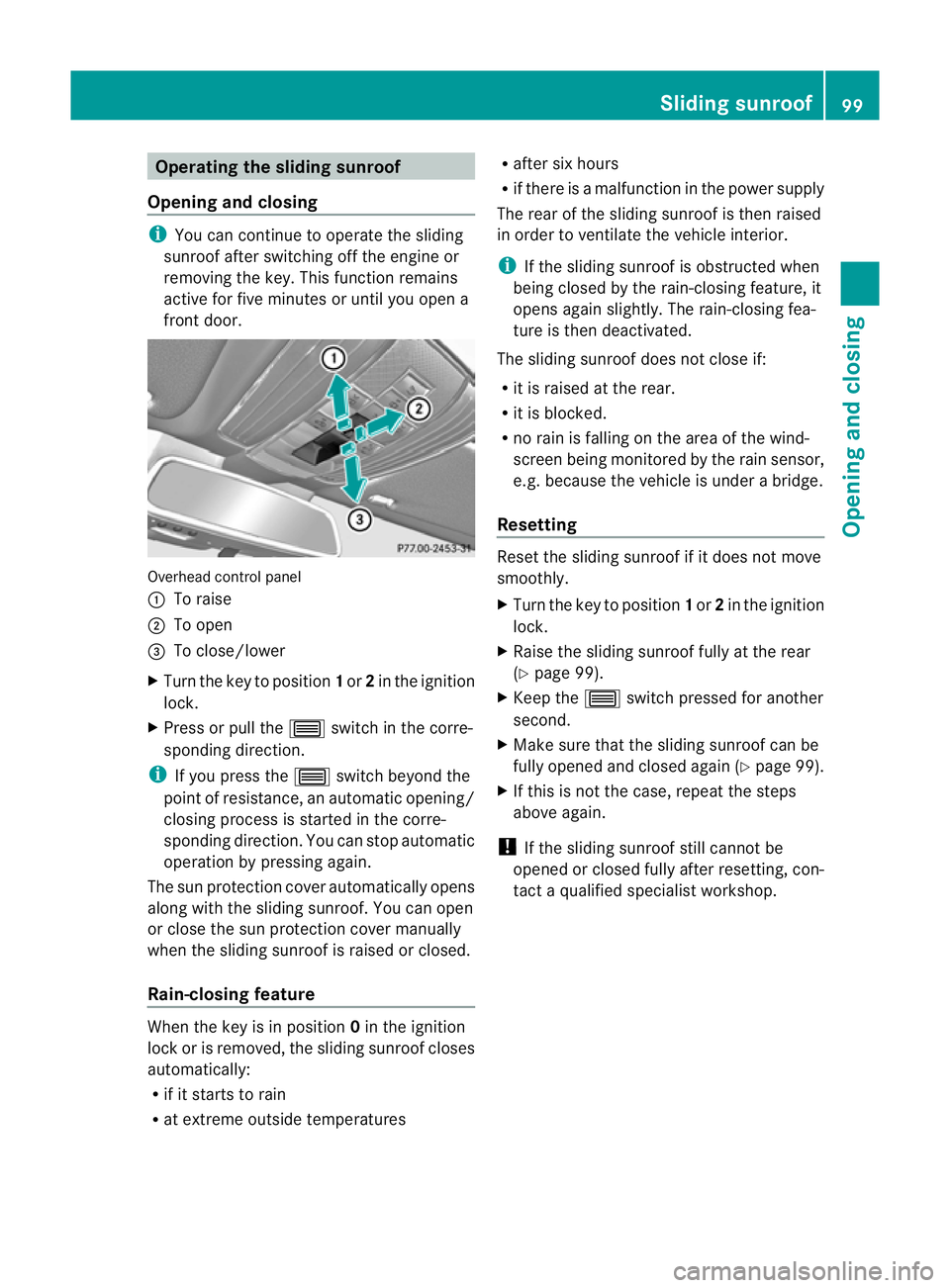 MERCEDES-BENZ E-CLASS ESTATE 2011 Owners Manual Operating the sliding sunroof
Opening and closing i
You can continue to operate the sliding
sunroof after switching off the engine or
removing the key. This function remains
active for five minutes or MERCEDES-BENZ E-CLASS ESTATE 2011 Owners Manual Operating the sliding sunroof
Opening and closing i
You can continue to operate the sliding
sunroof after switching off the engine or
removing the key. This function remains
active for five minutes or