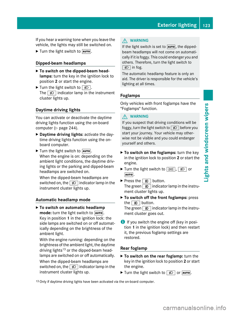 MERCEDES-BENZ E-CLASS ESTATE 2011 Owners Manual If you hear a warning tone when you leave the
vehicle, the lights may still be switched on.
X Turn the lights witch toÃ.
Dipped-beam headlamps X
To switch on the dipped-beam head-
lamps: turn the key MERCEDES-BENZ E-CLASS ESTATE 2011 Owners Manual If you hear a warning tone when you leave the
vehicle, the lights may still be switched on.
X Turn the lights witch toÃ.
Dipped-beam headlamps X
To switch on the dipped-beam head-
lamps: turn the key