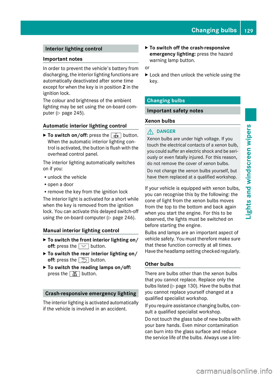 MERCEDES-BENZ E-CLASS ESTATE 2011 Owners Manual Interior lighting control
Important notes In order to preven
tthe vehicle's battery from
discharging, the interior lighting functions are
automatically deactivated after some time
except for when MERCEDES-BENZ E-CLASS ESTATE 2011 Owners Manual Interior lighting control
Important notes In order to preven
tthe vehicle's battery from
discharging, the interior lighting functions are
automatically deactivated after some time
except for when