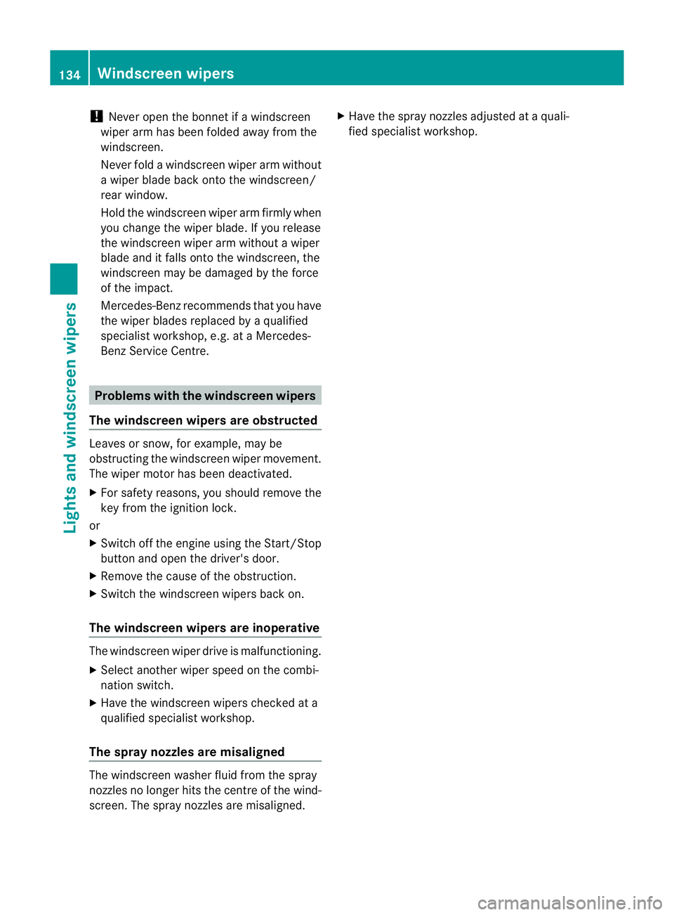 MERCEDES-BENZ E-CLASS ESTATE 2011 Owners Manual !
Never open the bonnet if a windscreen
wiper arm has been folded away from the
windscreen.
Never fold a windscreen wiper arm without
a wiper blade back onto the windscreen/
rear window.
Hold the wind MERCEDES-BENZ E-CLASS ESTATE 2011 Owners Manual !
Never open the bonnet if a windscreen
wiper arm has been folded away from the
windscreen.
Never fold a windscreen wiper arm without
a wiper blade back onto the windscreen/
rear window.
Hold the wind