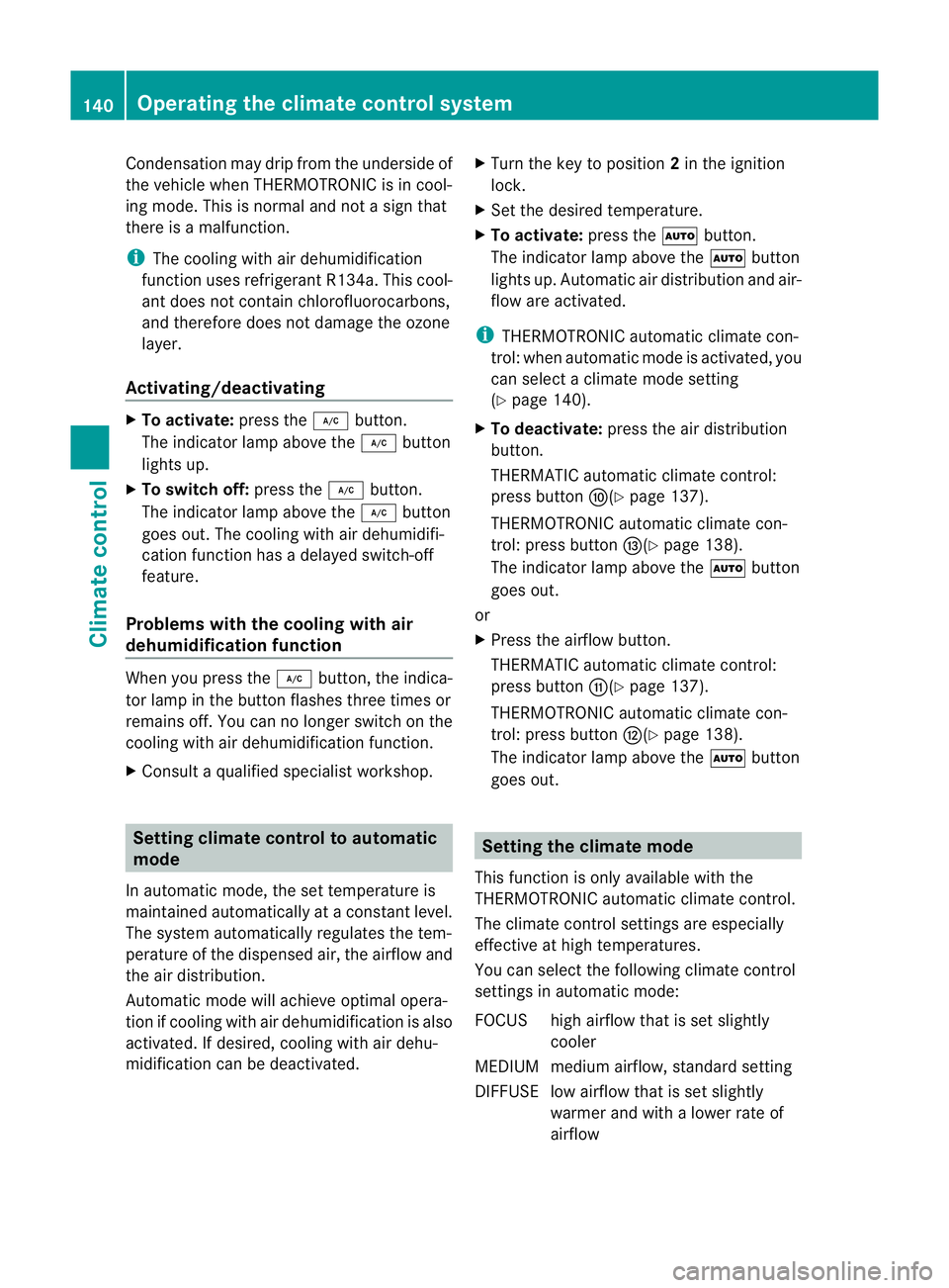MERCEDES-BENZ E-CLASS ESTATE 2011 Owners Manual Condensation may drip from the underside of
the vehicle when THERMOTRONI
Cis in cool-
ing mode. This is normal and not a sign that
there is a malfunction.
i The cooling with air dehumidification
funct MERCEDES-BENZ E-CLASS ESTATE 2011 Owners Manual Condensation may drip from the underside of
the vehicle when THERMOTRONI
Cis in cool-
ing mode. This is normal and not a sign that
there is a malfunction.
i The cooling with air dehumidification
funct