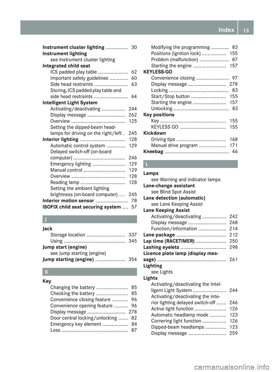 MERCEDES-BENZ E-CLASS ESTATE 2011  Owners Manual Instrumen
tcluster lighting ................30
Instrument lighting see Instrument cluster lighting
Integrated child seat
ICS padded pla ytable ...................... 62
Important safety guidelines ...