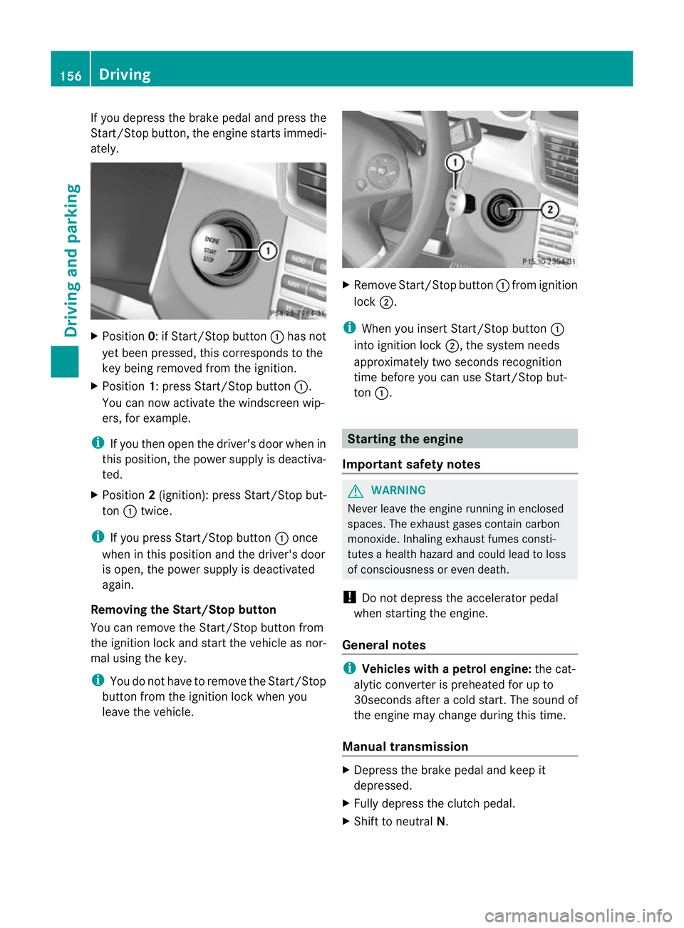 MERCEDES-BENZ E-CLASS ESTATE 2011 Owners Manual If you depress the brake pedal and press the
Start/Stop button, the engine starts immedi-
ately.
X
Position 0: if Start/Stop button :has not
yet been pressed, this corresponds to the
key being removed MERCEDES-BENZ E-CLASS ESTATE 2011 Owners Manual If you depress the brake pedal and press the
Start/Stop button, the engine starts immedi-
ately.
X
Position 0: if Start/Stop button :has not
yet been pressed, this corresponds to the
key being removed