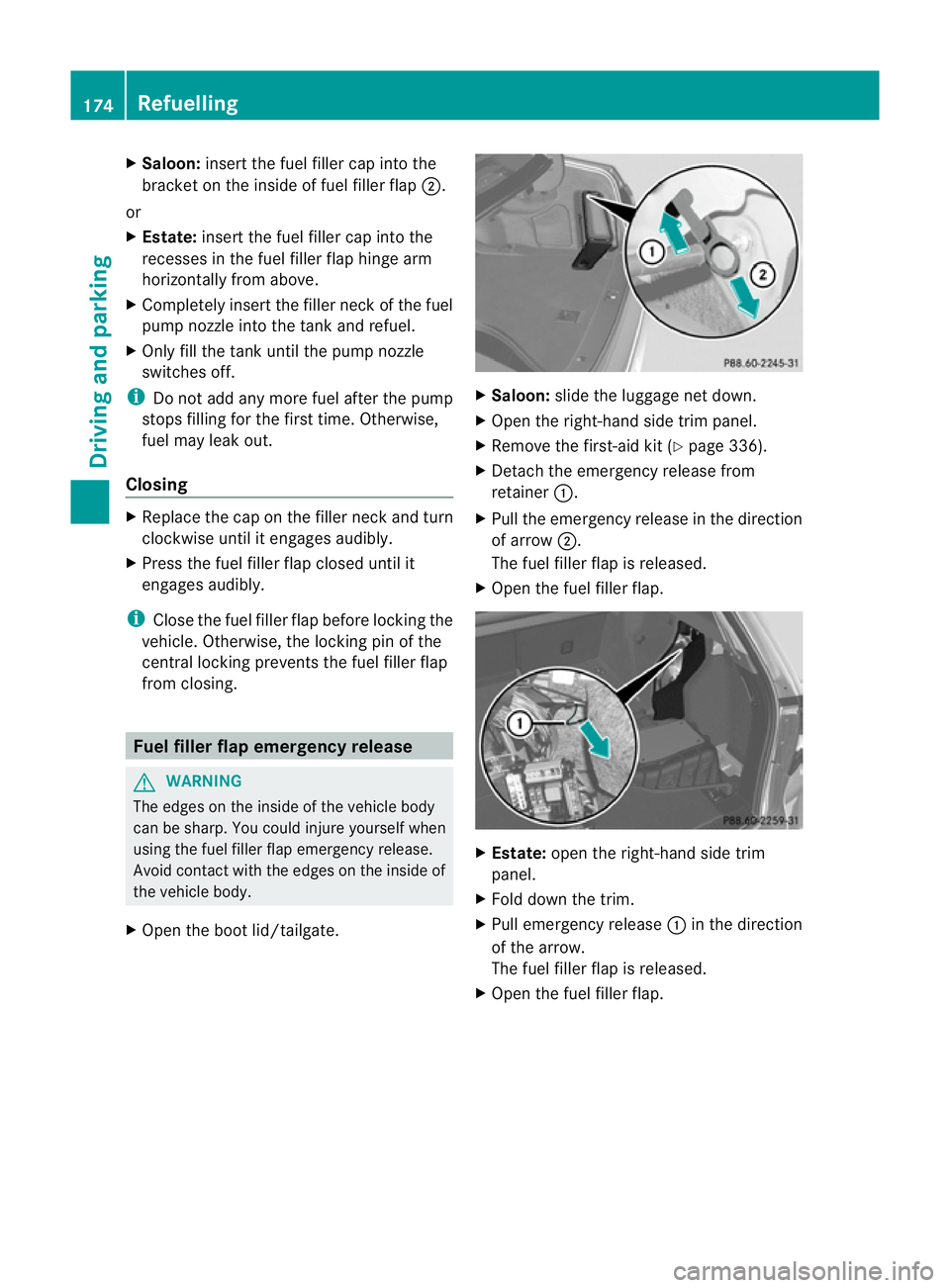 MERCEDES-BENZ E-CLASS ESTATE 2011 Owners Manual X
Saloon: insert the fuel filler cap into the
bracket on the inside of fuel filler flap ;.
or
X Estate: insert the fuel filler cap into the
recesses in the fuel filler flap hinge arm
horizontally from MERCEDES-BENZ E-CLASS ESTATE 2011 Owners Manual X
Saloon: insert the fuel filler cap into the
bracket on the inside of fuel filler flap ;.
or
X Estate: insert the fuel filler cap into the
recesses in the fuel filler flap hinge arm
horizontally from
