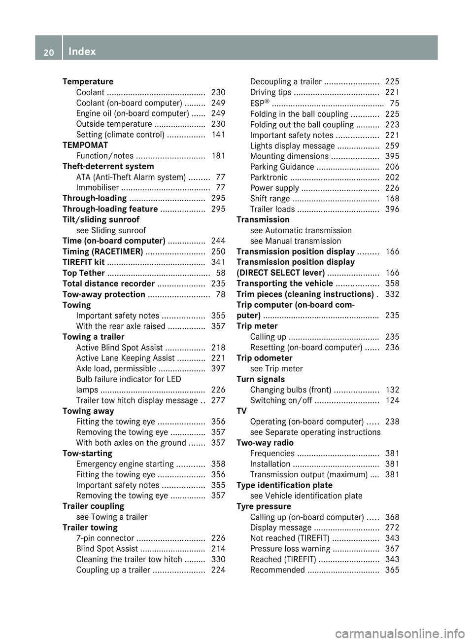 MERCEDES-BENZ E-CLASS ESTATE 2011  Owners Manual Temperature
Coolant .......................................... 230
Coolant (on-board computer) ......... 249
Engine oil (on-board computer) ...... 249
Outside temperature ..................... .230
Se