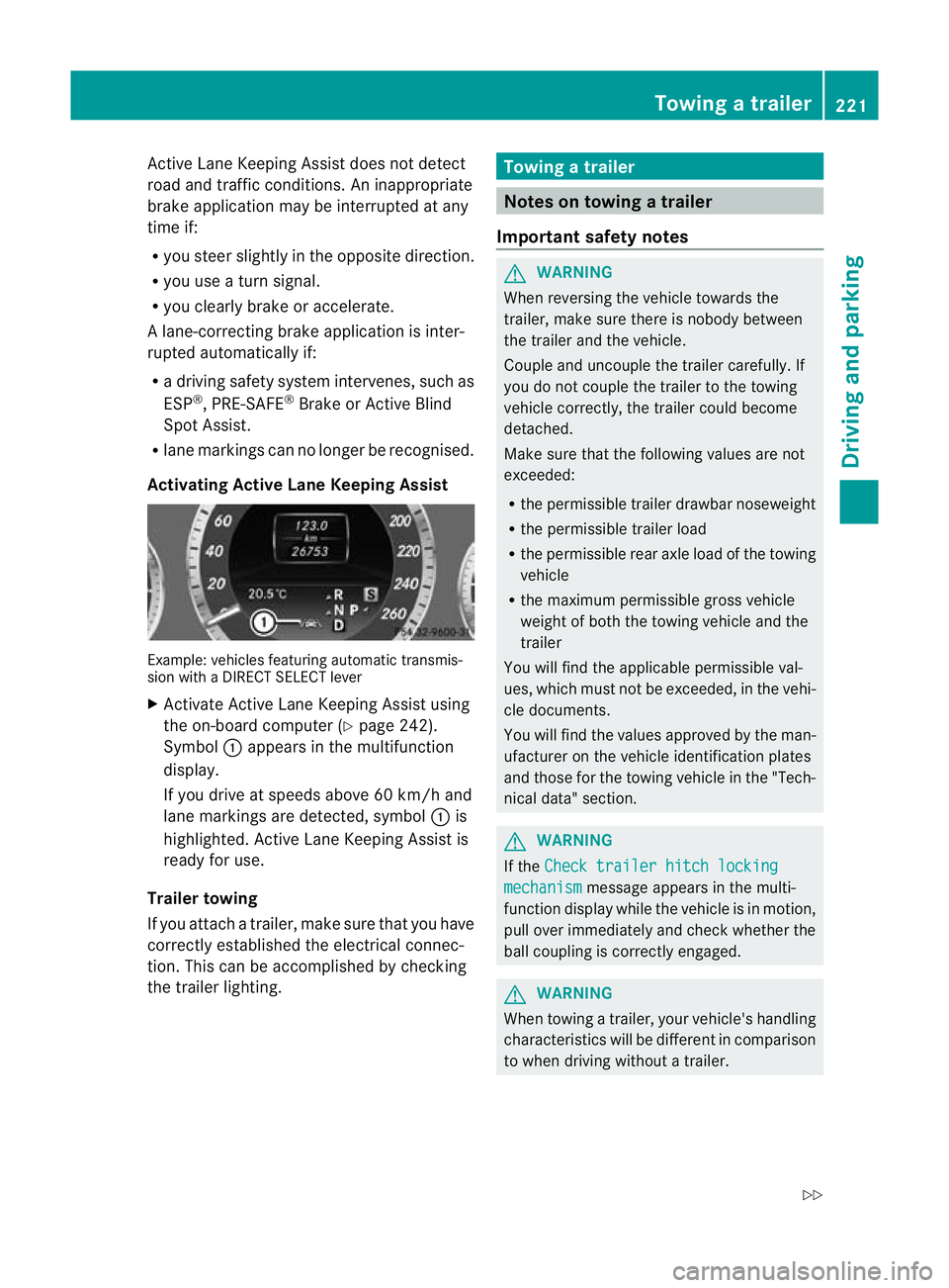 MERCEDES-BENZ E-CLASS ESTATE 2011 Owners Manual Active Lane Keeping Assist does not detect
road and traffic conditions. An inappropriate
brake applicatio nmay be interrupted at any
time if:
R you steer slightly in th eopposite direction.
R you use MERCEDES-BENZ E-CLASS ESTATE 2011 Owners Manual Active Lane Keeping Assist does not detect
road and traffic conditions. An inappropriate
brake applicatio nmay be interrupted at any
time if:
R you steer slightly in th eopposite direction.
R you use