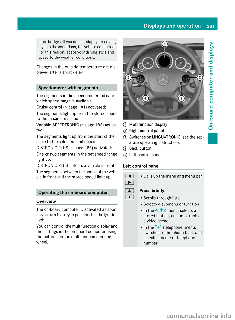 MERCEDES-BENZ E-CLASS ESTATE 2011 Owners Manual or on bridges. If you do not adapt your driving
style to the conditions, the vehicle could skid.
For this reason, adapt your driving style and
speed to the weather conditions.
Changes in the outside t MERCEDES-BENZ E-CLASS ESTATE 2011 Owners Manual or on bridges. If you do not adapt your driving
style to the conditions, the vehicle could skid.
For this reason, adapt your driving style and
speed to the weather conditions.
Changes in the outside t
