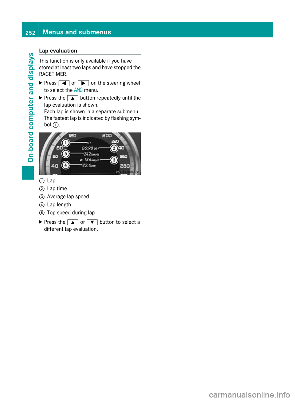 MERCEDES-BENZ E-CLASS ESTATE 2011 Owners Manual Lap evaluation
This function is only available if you have
stored at least two laps and have stopped the
RACETIMER.
X
Press =or; on the steering wheel
to selec tthe AMG menu.
X Press the 9button repea MERCEDES-BENZ E-CLASS ESTATE 2011 Owners Manual Lap evaluation
This function is only available if you have
stored at least two laps and have stopped the
RACETIMER.
X
Press =or; on the steering wheel
to selec tthe AMG menu.
X Press the 9button repea