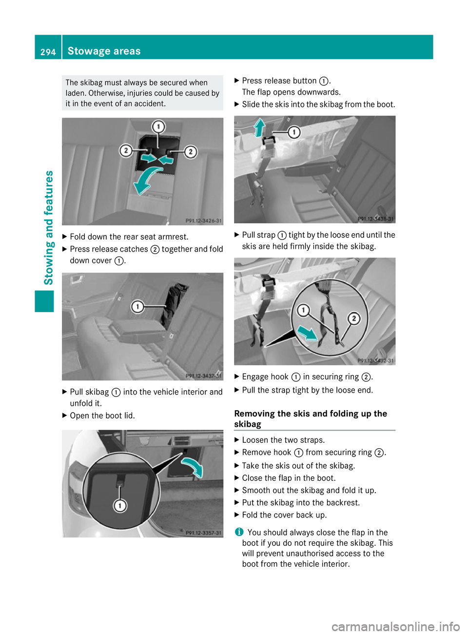 MERCEDES-BENZ E-CLASS ESTATE 2011 Owners Manual The skibag must always be secured when
laden. Otherwise, injuries could be caused by
it in the event of an accident.
X
Fold down the rear seat armrest.
X Press release catches ;together and fold
down MERCEDES-BENZ E-CLASS ESTATE 2011 Owners Manual The skibag must always be secured when
laden. Otherwise, injuries could be caused by
it in the event of an accident.
X
Fold down the rear seat armrest.
X Press release catches ;together and fold
down