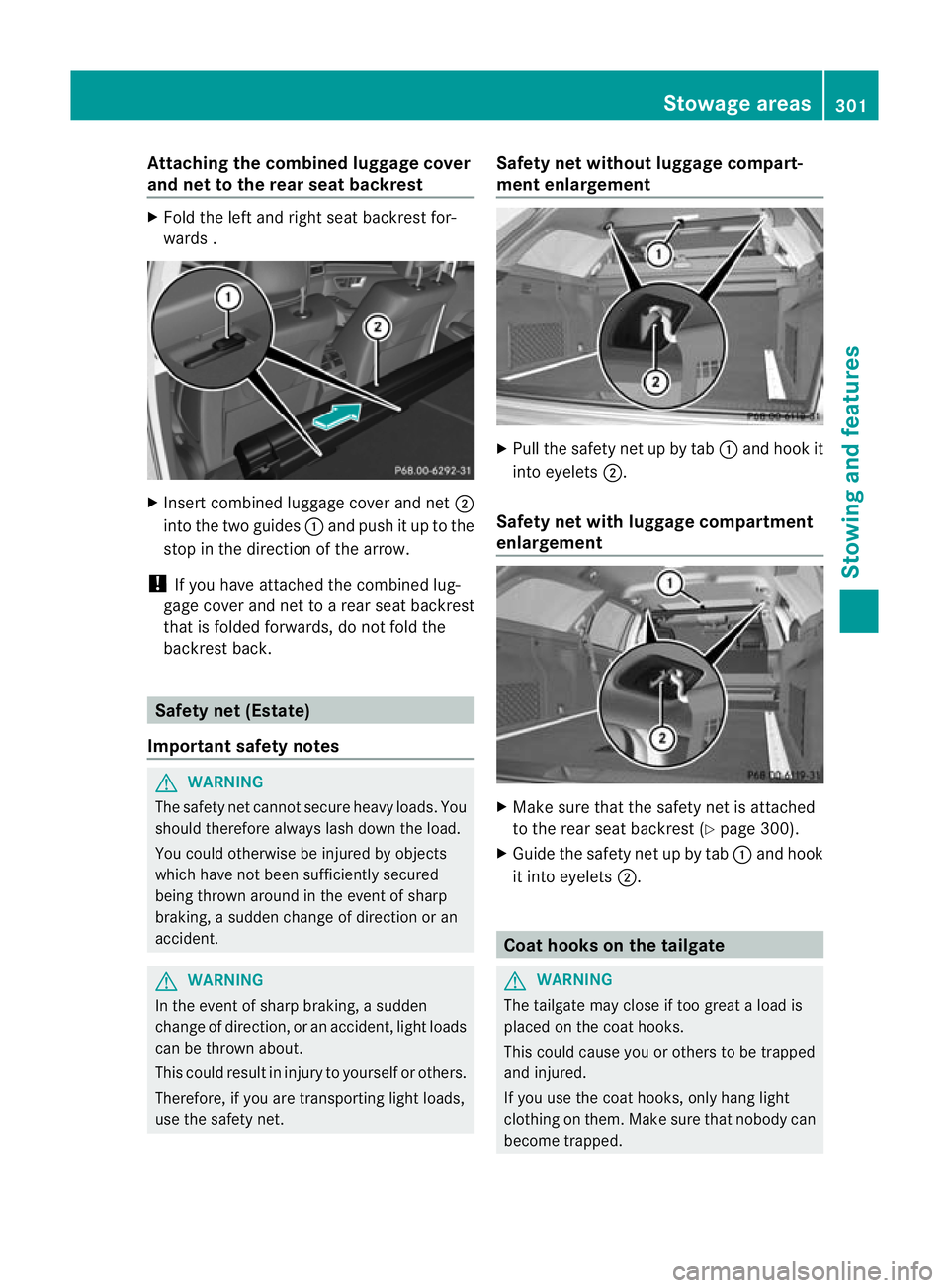 MERCEDES-BENZ E-CLASS ESTATE 2011 Owners Manual Attaching the combined luggage cover
and net to the rear seat backrest
X
Fold the left and right seat backrest for-
wards . X
Inser tcombined luggage cover and net ;
into the two guides :and push it u MERCEDES-BENZ E-CLASS ESTATE 2011 Owners Manual Attaching the combined luggage cover
and net to the rear seat backrest
X
Fold the left and right seat backrest for-
wards . X
Inser tcombined luggage cover and net ;
into the two guides :and push it u