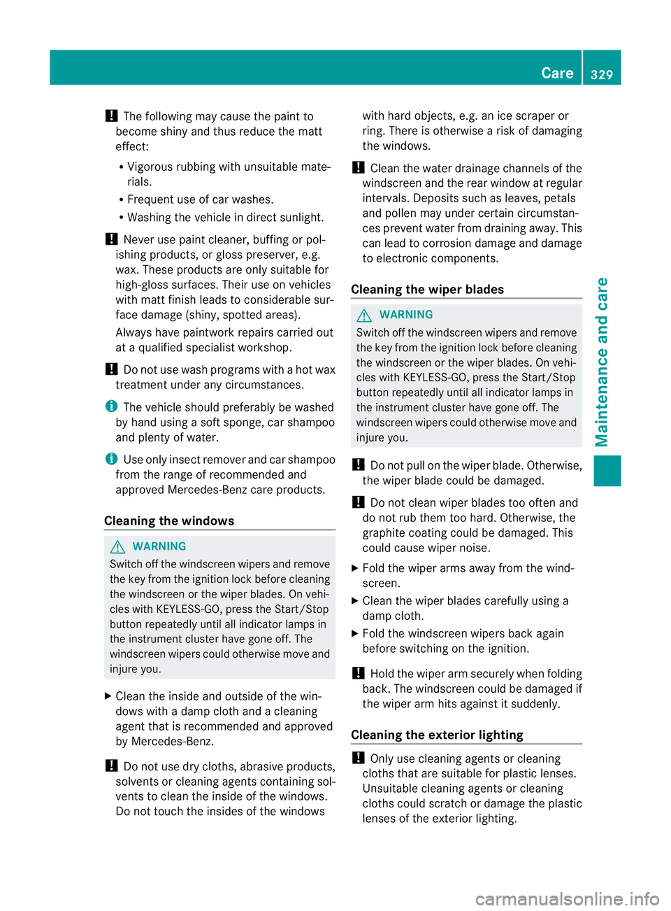 MERCEDES-BENZ E-CLASS ESTATE 2011 Owners Manual !
The following may cause the paint to
become shiny and thus reduce the matt
effect:
R Vigorous rubbing with unsuitable mate-
rials.
R Frequent use of car washes.
R Washing the vehicle in direct sunli MERCEDES-BENZ E-CLASS ESTATE 2011 Owners Manual !
The following may cause the paint to
become shiny and thus reduce the matt
effect:
R Vigorous rubbing with unsuitable mate-
rials.
R Frequent use of car washes.
R Washing the vehicle in direct sunli